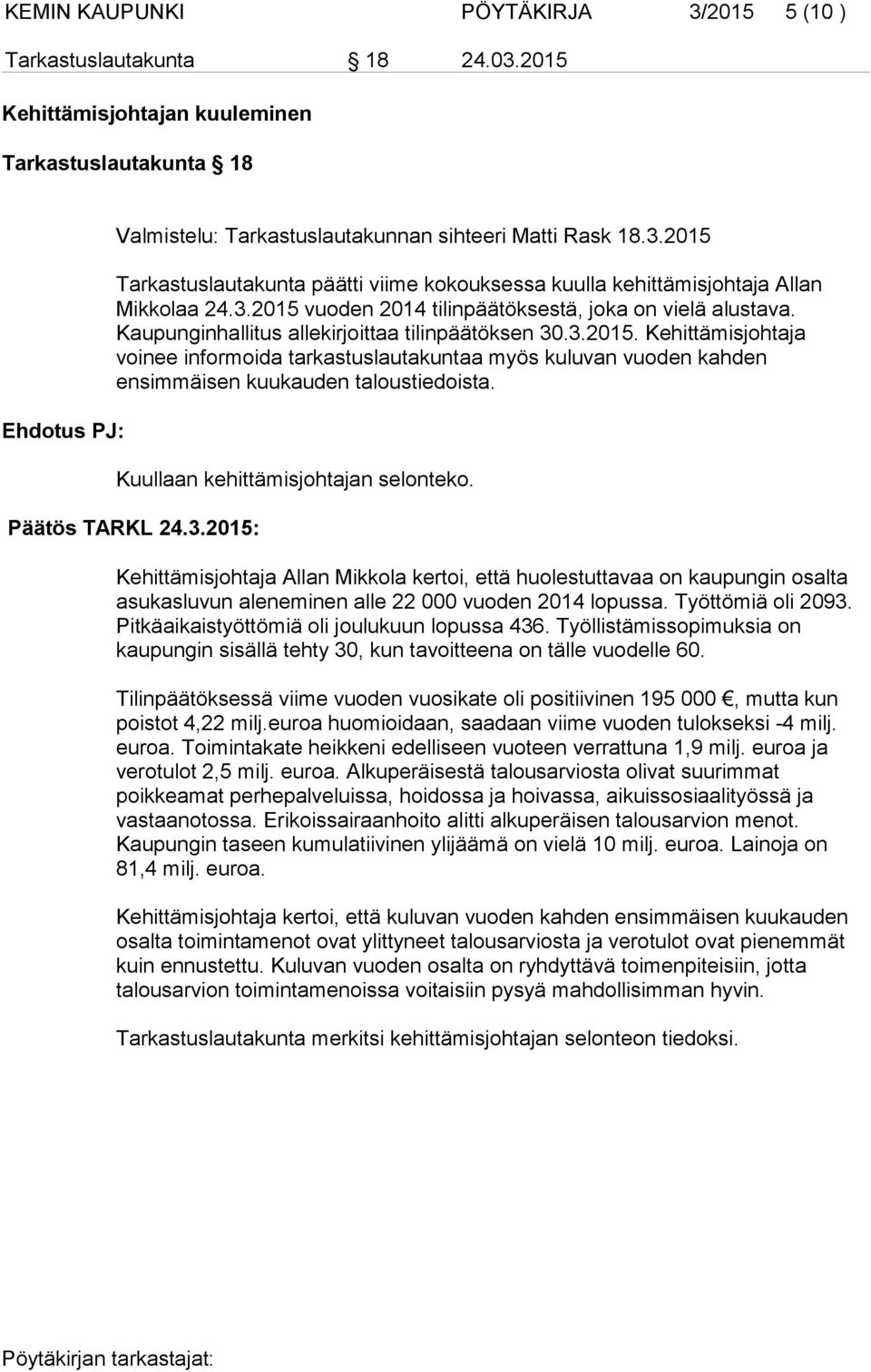 Kuullaan kehittämisjohtajan selonteko. Kehittämisjohtaja Allan Mikkola kertoi, että huolestuttavaa on kaupungin osalta asukasluvun aleneminen alle 22 000 vuoden 2014 lopussa. Työttömiä oli 2093.