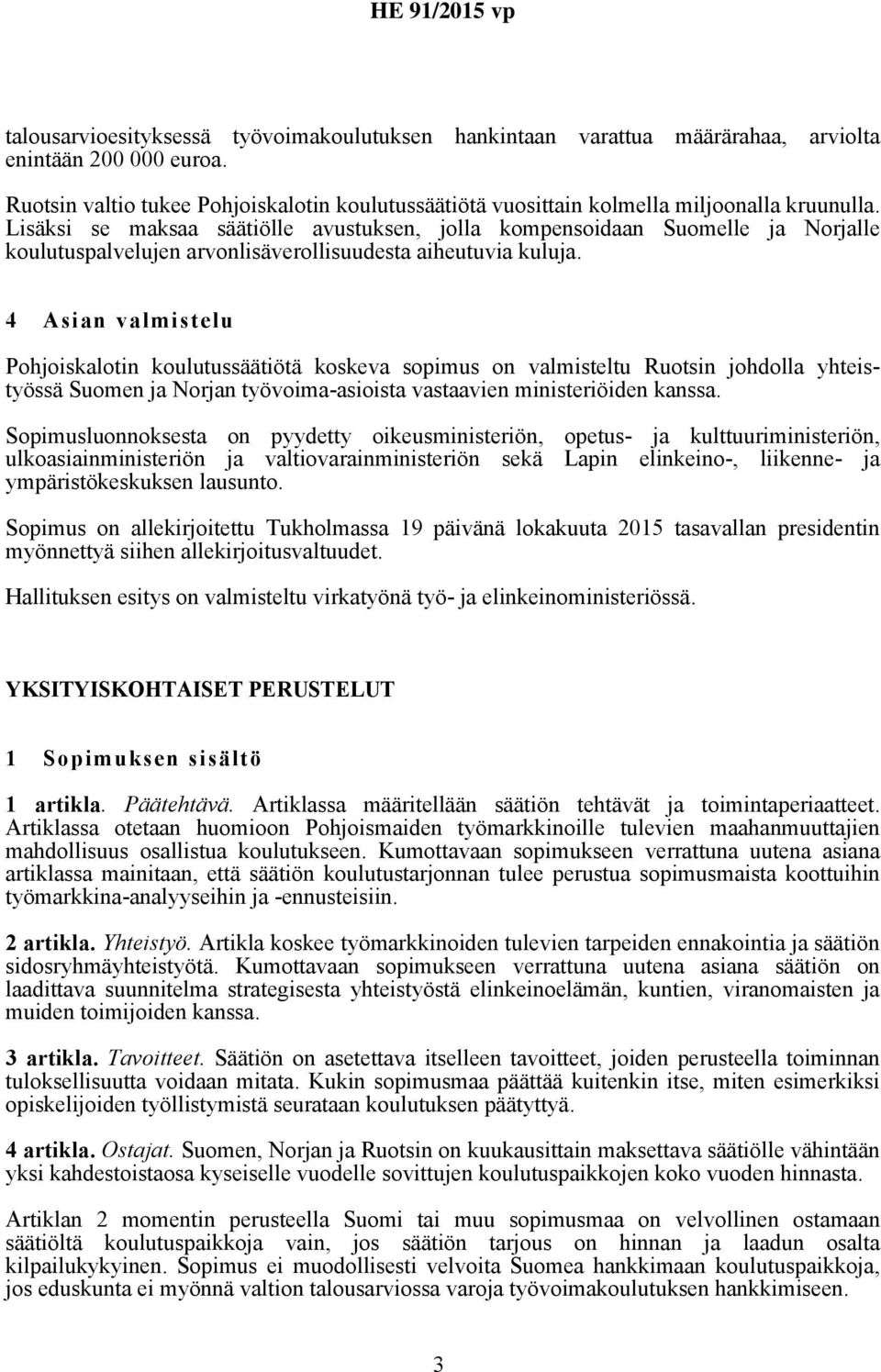 Lisäksi se maksaa säätiölle avustuksen, jolla kompensoidaan Suomelle ja Norjalle koulutuspalvelujen arvonlisäverollisuudesta aiheutuvia kuluja.