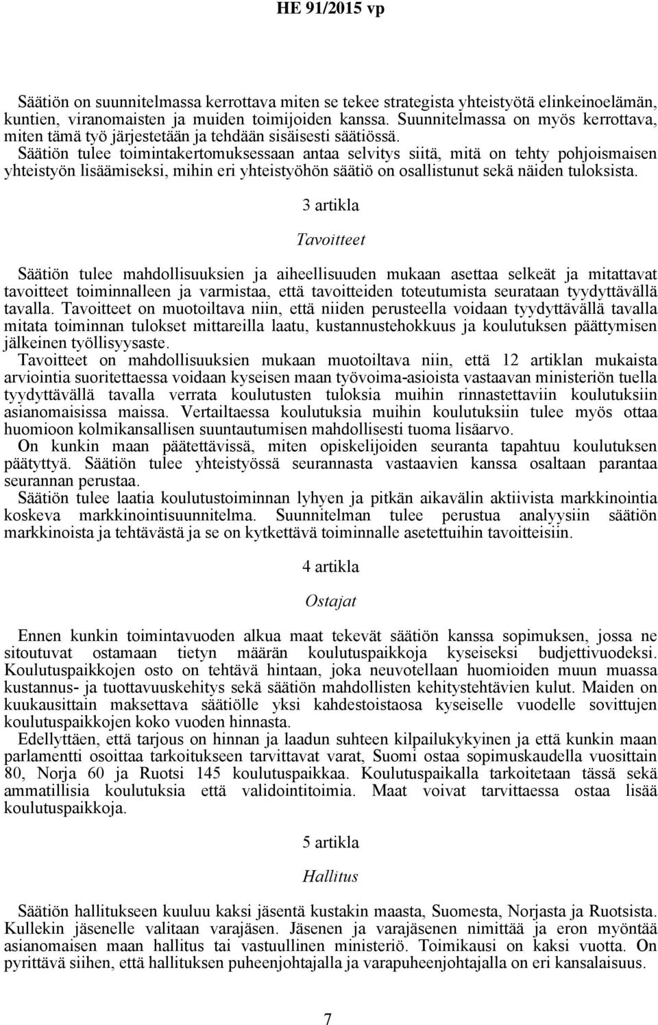 Säätiön tulee toimintakertomuksessaan antaa selvitys siitä, mitä on tehty pohjoismaisen yhteistyön lisäämiseksi, mihin eri yhteistyöhön säätiö on osallistunut sekä näiden tuloksista.