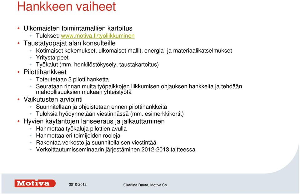 henkilöstökysely, taustakartoitus) Pilottihankkeet Toteutetaan 3 pilottihanketta Seurataan rinnan muita työpaikkojen liikkumisen ohjauksen hankkeita ja tehdään mahdollisuuksien mukaan yhteistyötä