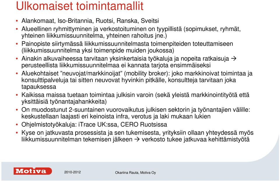 ) Painopiste siirtymässä liikkumissuunnitelmasta toimenpiteiden toteuttamiseen (liikkumissuunnitelma yksi toimenpide muiden joukossa) Ainakin alkuvaiheessa tarvitaan yksinkertaisia työkaluja ja