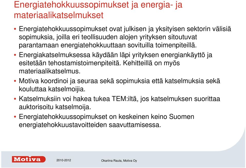 Energiakatselmuksessa käydään läpi yrityksen energiankäyttö ja esitetään tehostamistoimenpiteitä. Kehitteillä on myös materiaalikatselmus.