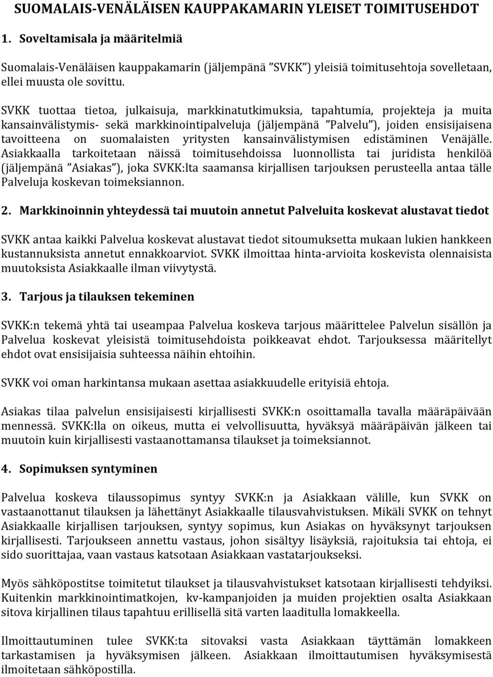 SVKK tuottaa tietoa, julkaisuja, markkinatutkimuksia, tapahtumia, projekteja ja muita kansainvälistymis- sekä markkinointipalveluja (jäljempänä Palvelu ), joiden ensisijaisena tavoitteena on