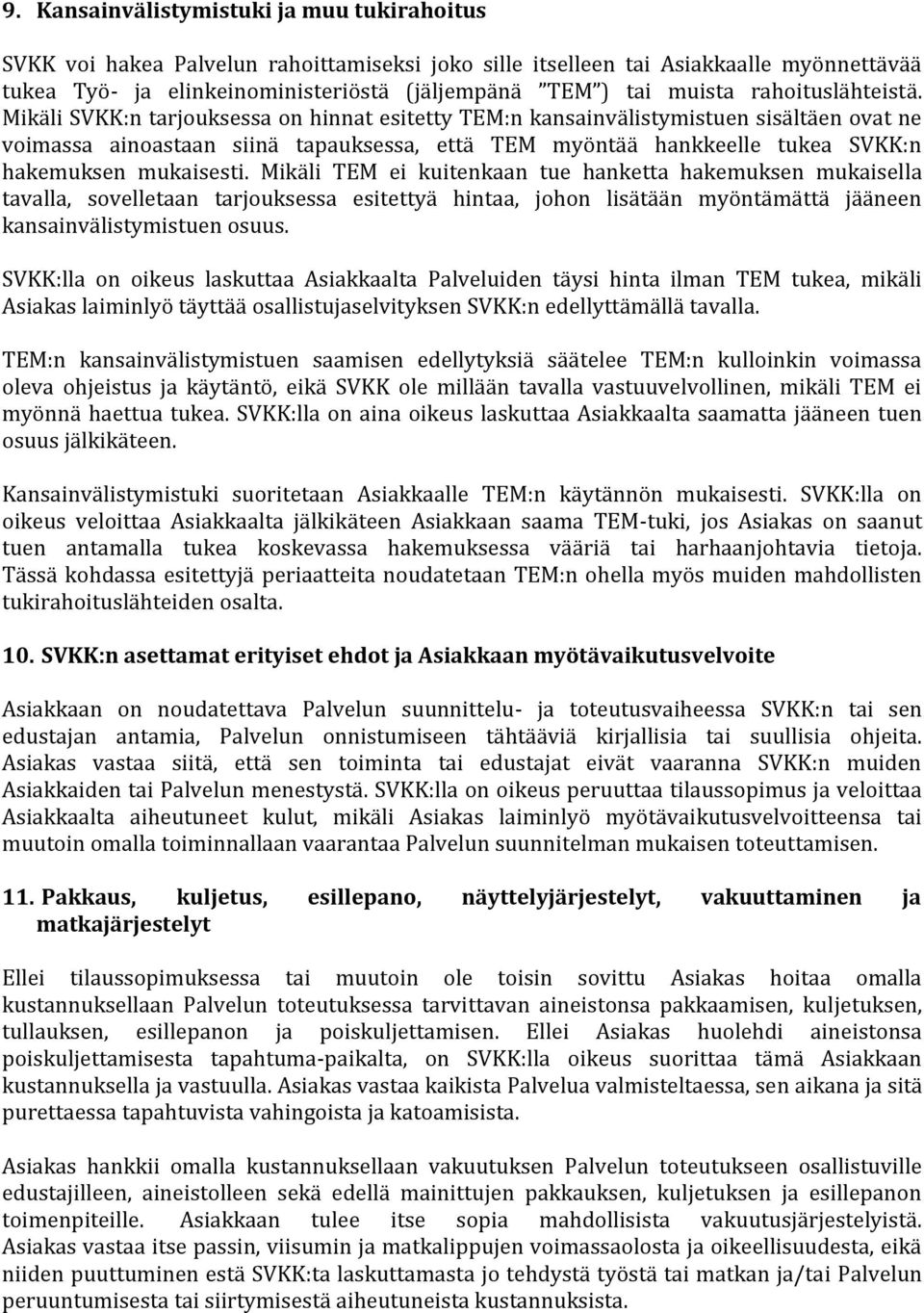 Mikäli SVKK:n tarjouksessa on hinnat esitetty TEM:n kansainvälistymistuen sisältäen ovat ne voimassa ainoastaan siinä tapauksessa, että TEM myöntää hankkeelle tukea SVKK:n hakemuksen mukaisesti.