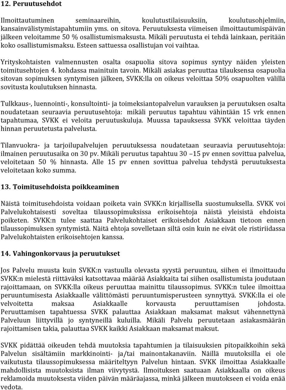 Esteen sattuessa osallistujan voi vaihtaa. Yrityskohtaisten valmennusten osalta osapuolia sitova sopimus syntyy näiden yleisten toimitusehtojen 4. kohdassa mainituin tavoin.