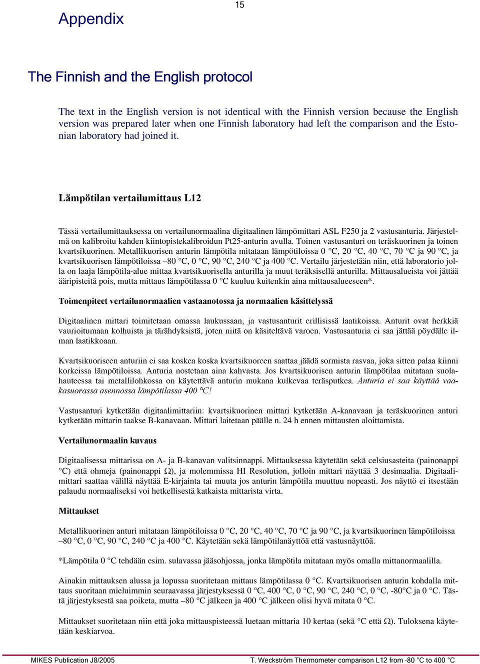 Lämpötilan vertailumittaus L12 Tässä vertailumittauksessa on vertailunormaalina digitaalinen lämpömittari ASL F250 ja 2 vastusanturia.