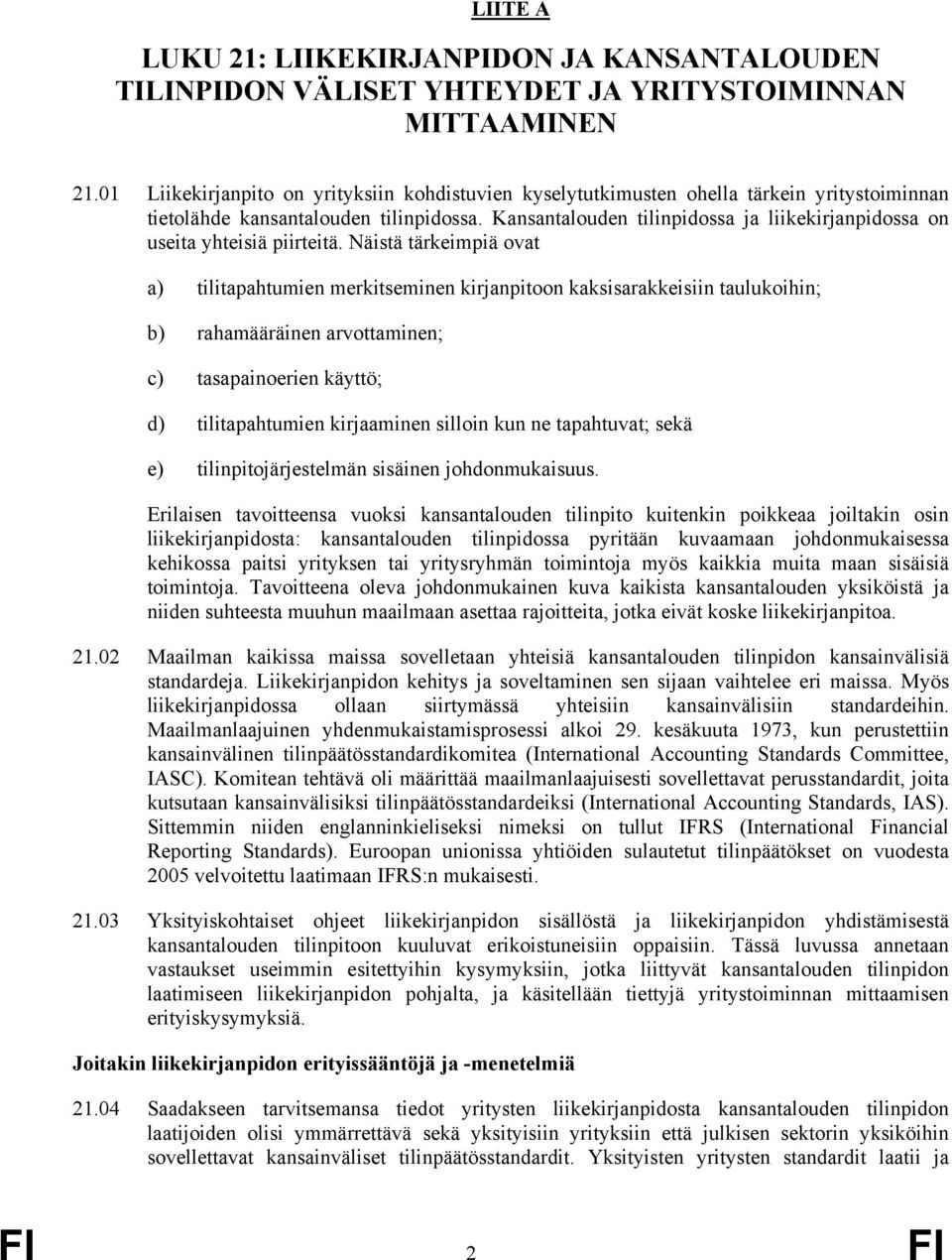 Kansantalouden tilinpidossa ja liikekirjanpidossa on useita yhteisiä piirteitä.