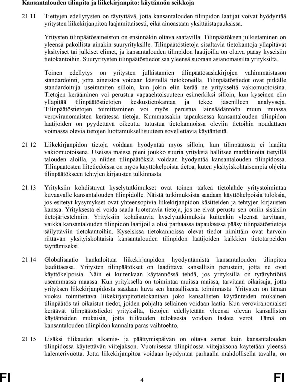 Yritysten tilinpäätösaineiston on ensinnäkin oltava saatavilla. Tilinpäätöksen julkistaminen on yleensä pakollista ainakin suuryrityksille.