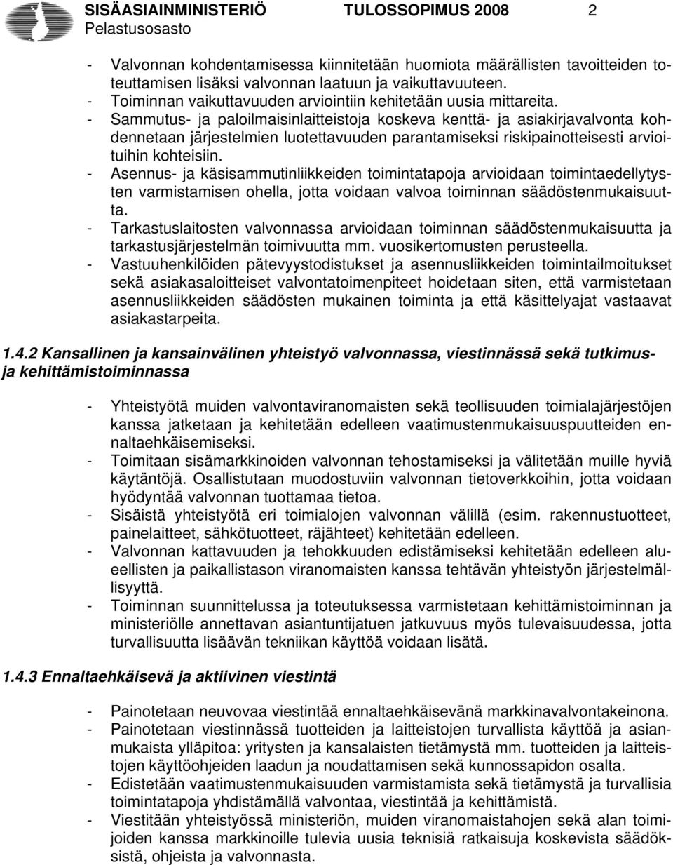 - Sammutus- ja paloilmaisinlaitteistoja koskeva kenttä- ja asiakirjavalvonta kohdennetaan järjestelmien luotettavuuden parantamiseksi riskipainotteisesti arvioituihin kohteisiin.