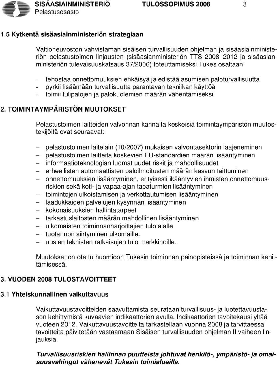 sisäasianministeriön tulevaisuuskatsaus 37/2006) toteuttamiseksi Tukes osaltaan: - tehostaa onnettomuuksien ehkäisyä ja edistää asumisen paloturvallisuutta - pyrkii lisäämään turvallisuutta