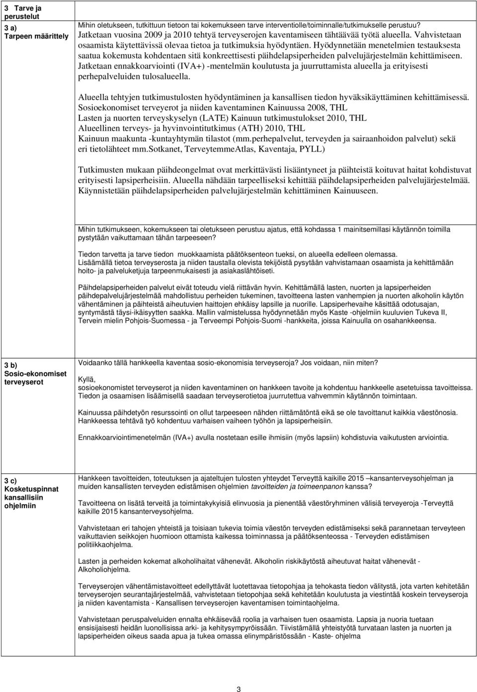 Hyödynnetään menetelmien testauksesta saatua kokemusta kohdentaen sitä konkreettisesti päihdelapsiperheiden palvelujärjestelmän kehittämiseen.