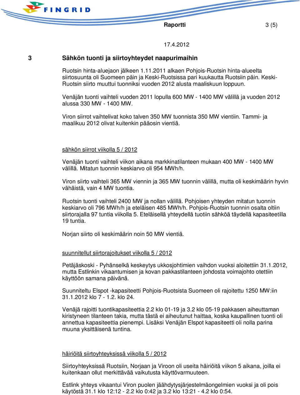 Venäjän tuonti vaihteli vuoden 2011 lopulla 600 MW - 1400 MW välillä ja vuoden 2012 alussa 330 MW - 1400 MW. Viron siirrot vaihtelivat koko talven 350 MW tuonnista 350 MW vientiin.