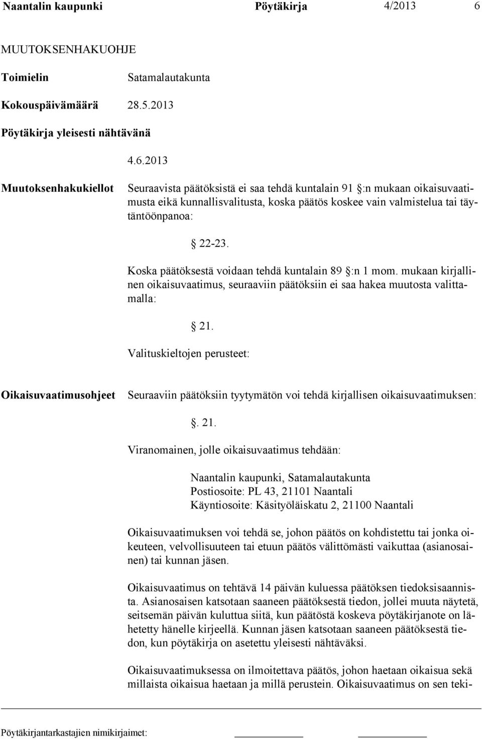 2013 Muutoksenhakukiellot Seuraavista päätöksistä ei saa tehdä kuntalain 91 :n mukaan oikaisuvaatimusta eikä kunnallisvalitusta, koska päätös koskee vain valmis telua tai täytäntöönpanoa: 22-23.