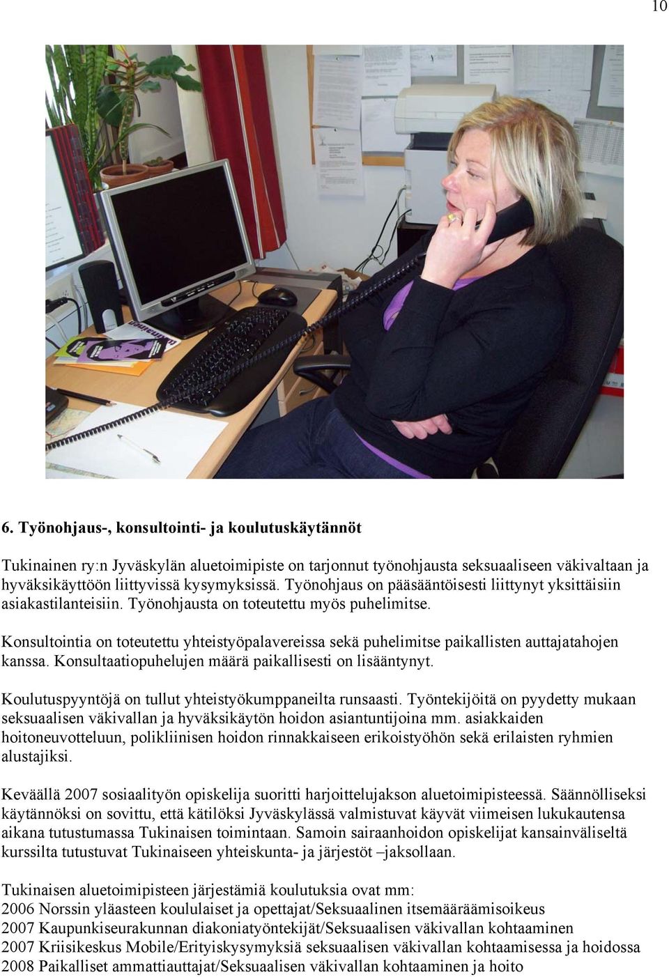 Konsultointia on toteutettu yhteistyöpalavereissa sekä puhelimitse paikallisten auttajatahojen kanssa. Konsultaatiopuhelujen määrä paikallisesti on lisääntynyt.