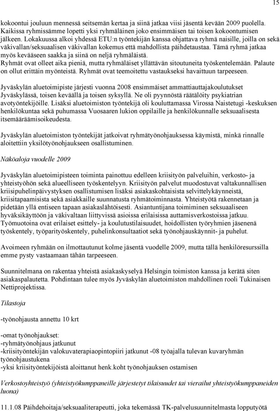 Tämä ryhmä jatkaa myös kevääseen saakka ja siinä on neljä ryhmäläistä. Ryhmät ovat olleet aika pieniä, mutta ryhmäläiset yllättävän sitoutuneita työskentelemään. Palaute on ollut erittäin myönteistä.