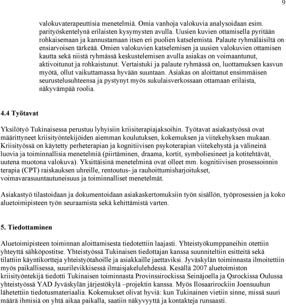 Omien valokuvien katselemisen ja uusien valokuvien ottamisen kautta sekä niistä ryhmässä keskustelemisen avulla asiakas on voimaantunut, aktivoitunut ja rohkaistunut.