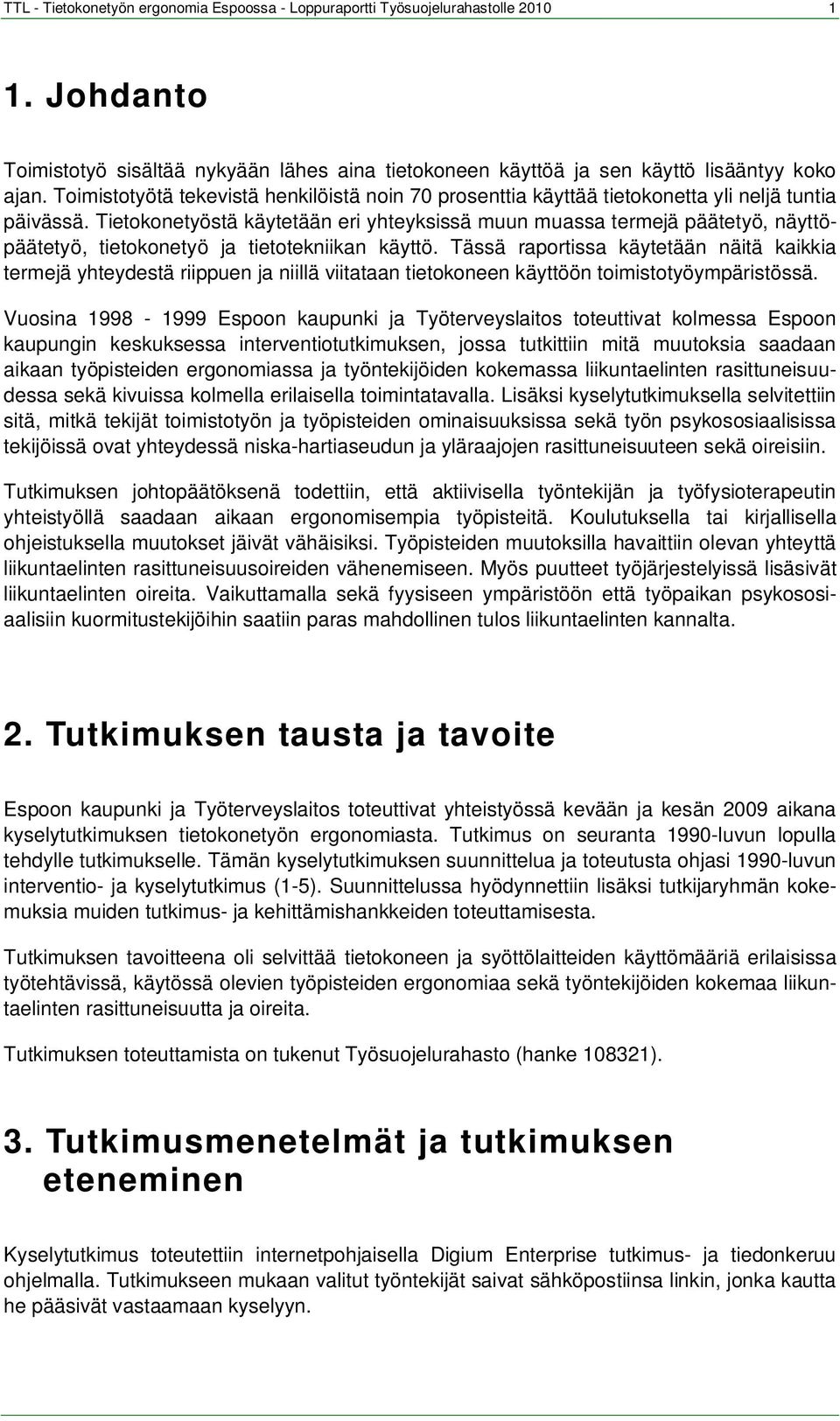 Tietokonetyöstä käytetään eri yhteyksissä muun muassa termejä päätetyö, näyttöpäätetyö, tietokonetyö ja tietotekniikan käyttö.