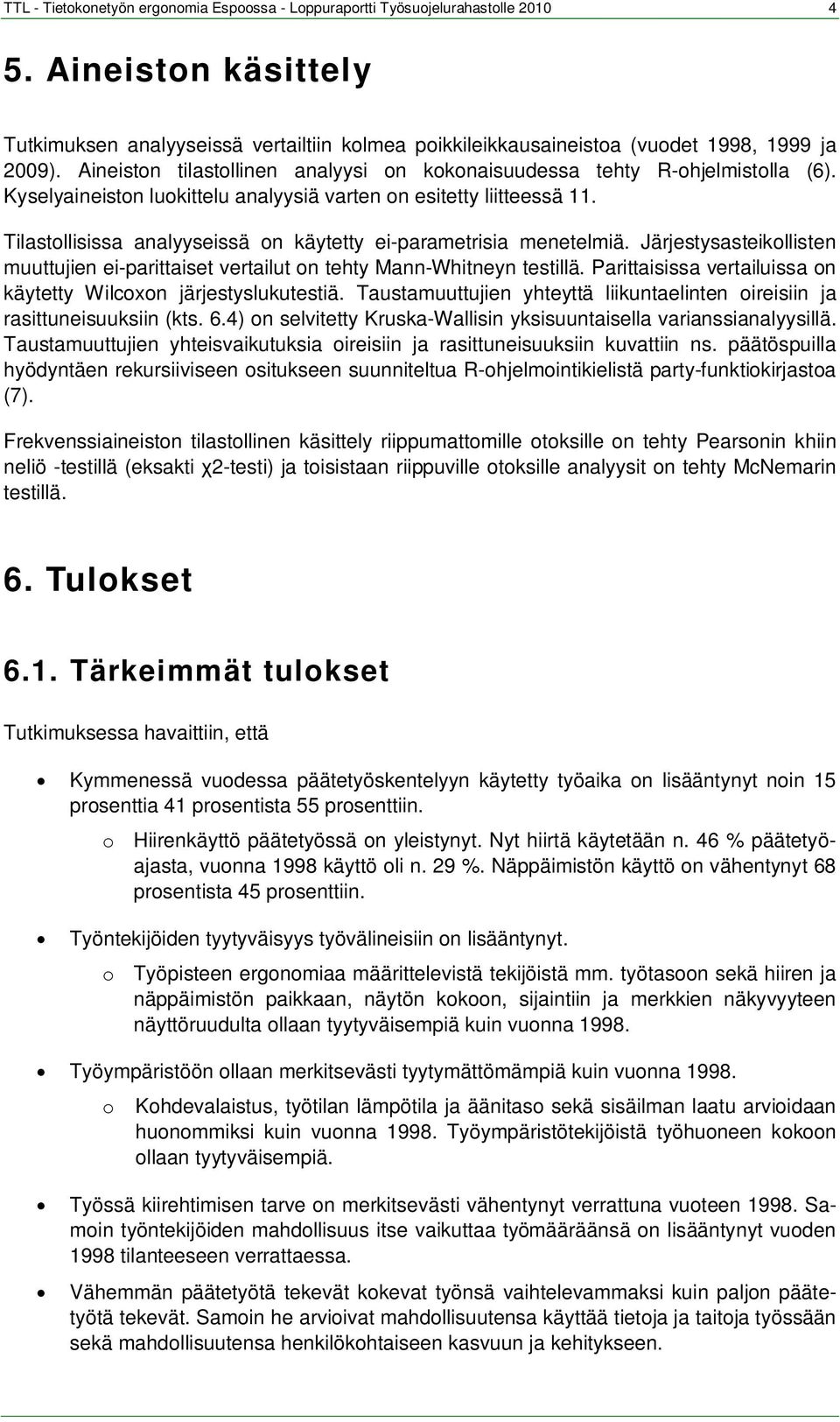 Tilastollisissa analyyseissä on käytetty ei-parametrisia menetelmiä. Järjestysasteikollisten muuttujien ei-parittaiset vertailut on tehty Mann-Whitneyn testillä.