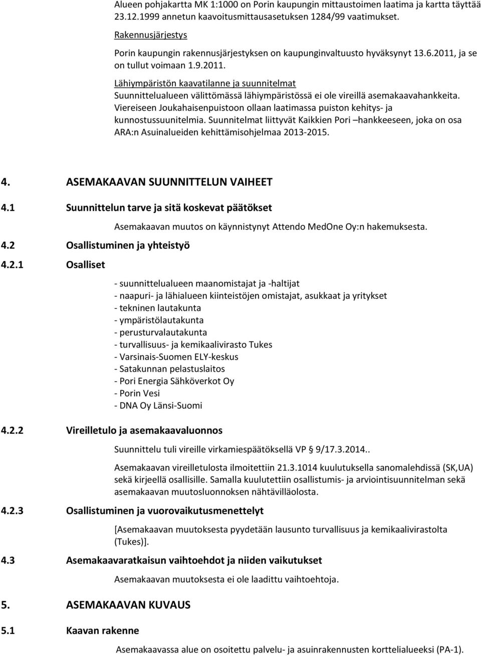 ja se on tullut voimaan 1.9.2011. Lähiympäristön kaavatilanne ja suunnitelmat Suunnittelualueen välittömässä lähiympäristössä ei ole vireillä asemakaavahankkeita.