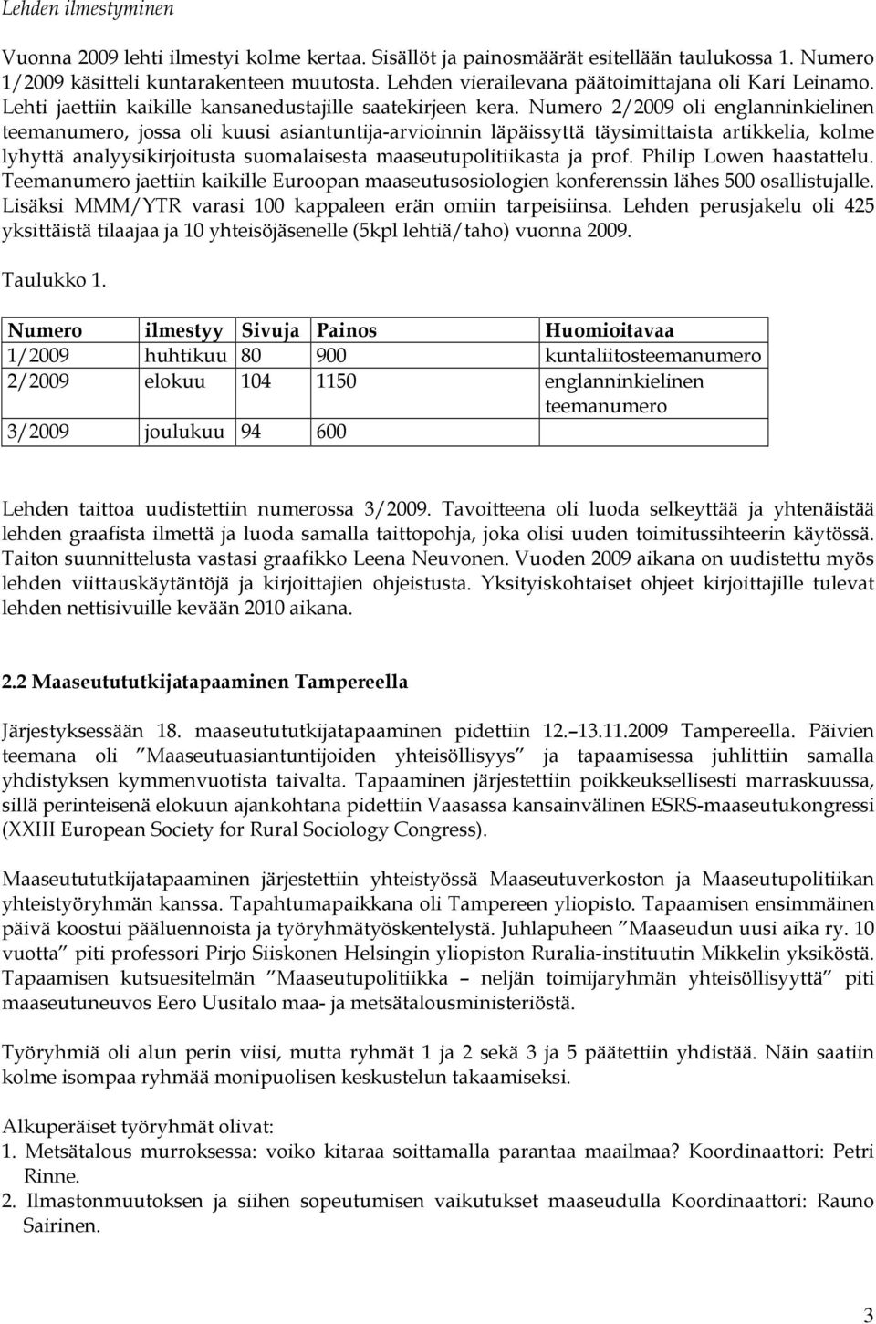 Numero 2/2009 oli englanninkielinen teemanumero, jossa oli kuusi asiantuntija-arvioinnin läpäissyttä täysimittaista artikkelia, kolme lyhyttä analyysikirjoitusta suomalaisesta maaseutupolitiikasta ja