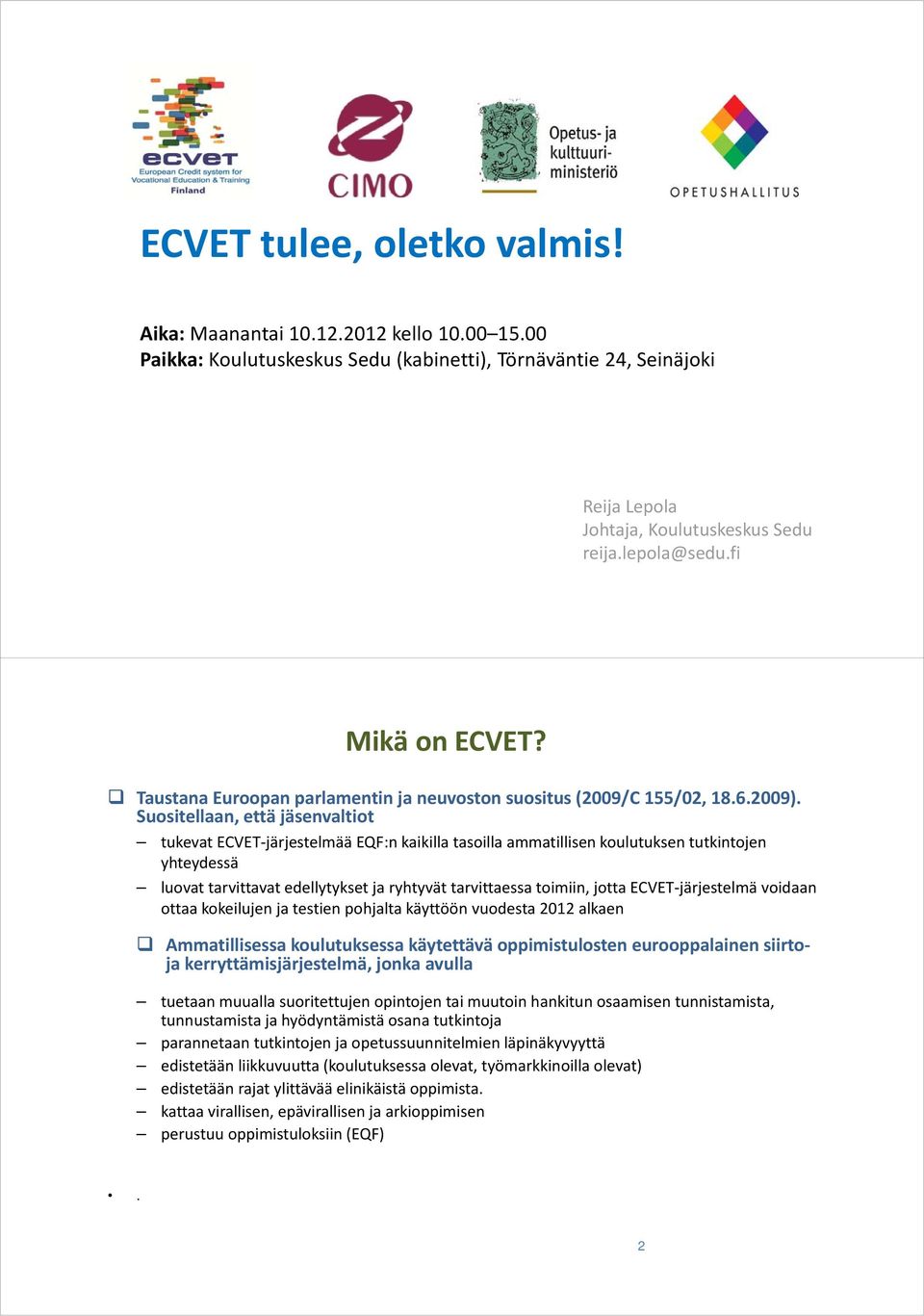 Suositellaan, että jäsenvaltiot tukevat ECVET järjestelmää EQF:n kaikilla tasoilla ammatillisen koulutuksen tutkintojen yhteydessä luovat tarvittavat edellytykset ja ryhtyvät tarvittaessa toimiin,