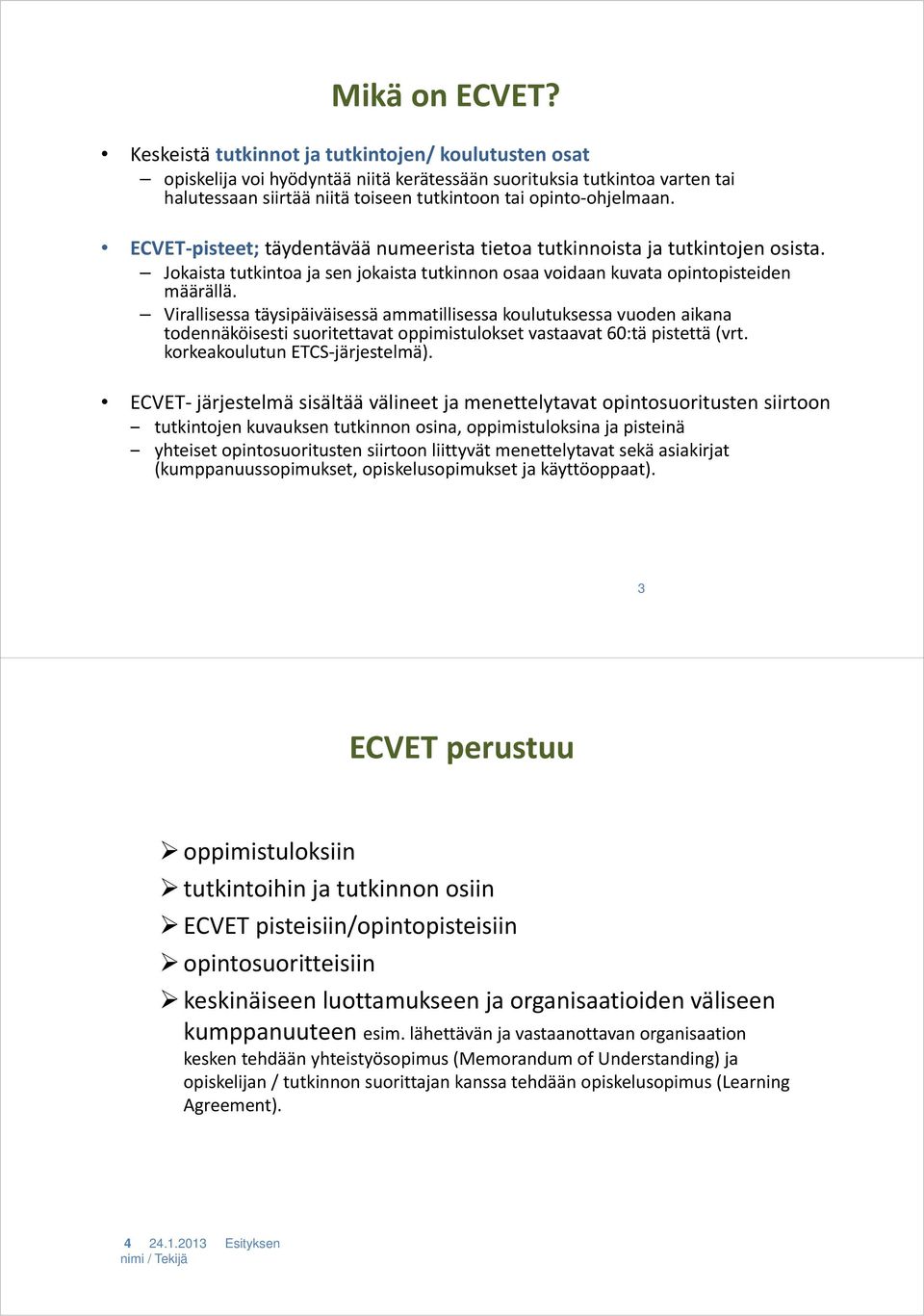 ECVET pisteet; täydentävää numeerista tietoa tutkinnoista ja tutkintojen osista. Jokaista tutkintoa ja sen jokaista tutkinnon osaa voidaan kuvata opintopisteiden määrällä.