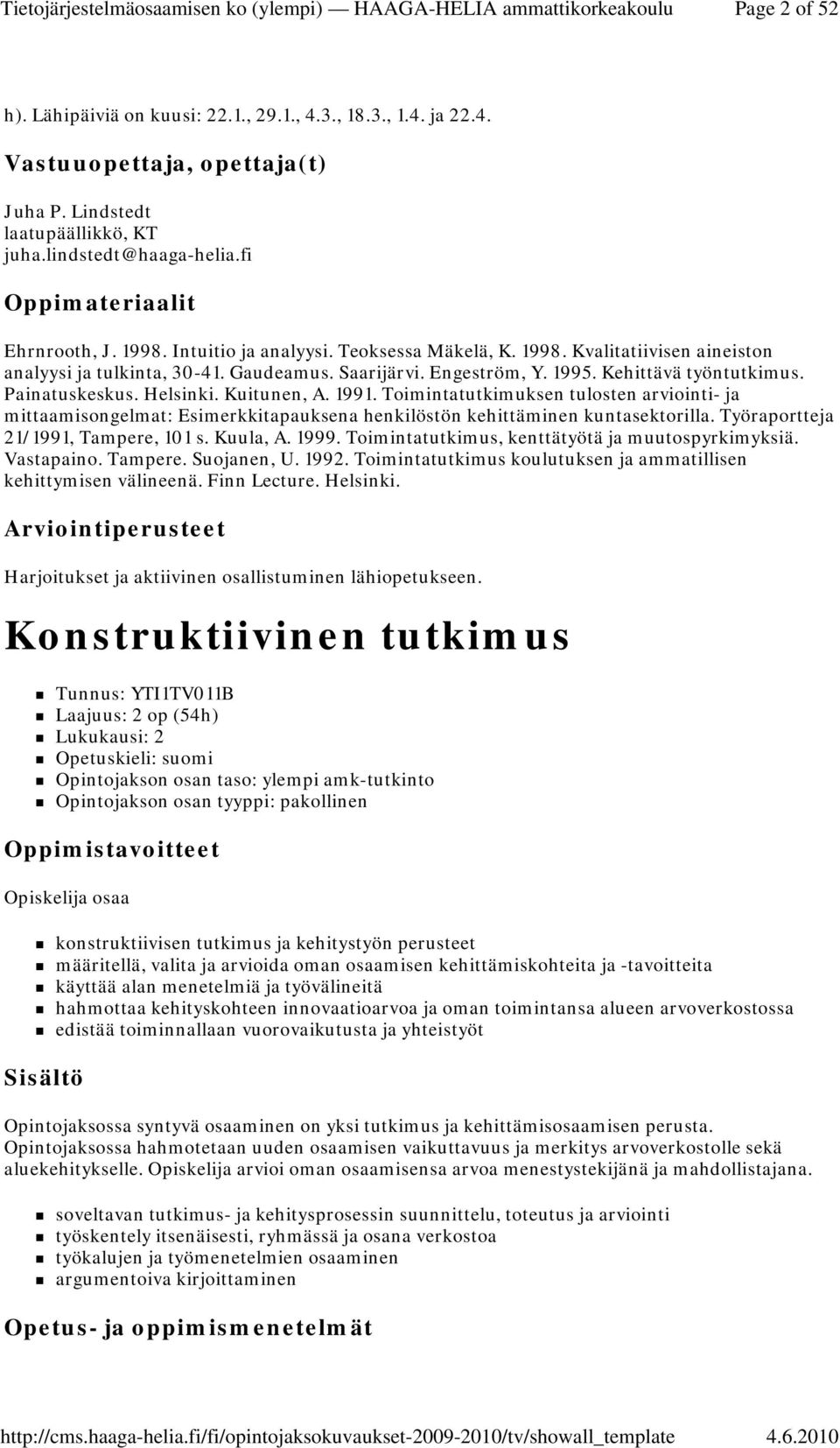 Kehittävä työntutkimus. Painatuskeskus. Helsinki. Kuitunen, A. 1991. Toimintatutkimuksen tulosten arviointi- ja mittaamisongelmat: Esimerkkitapauksena henkilöstön kehittäminen kuntasektorilla.