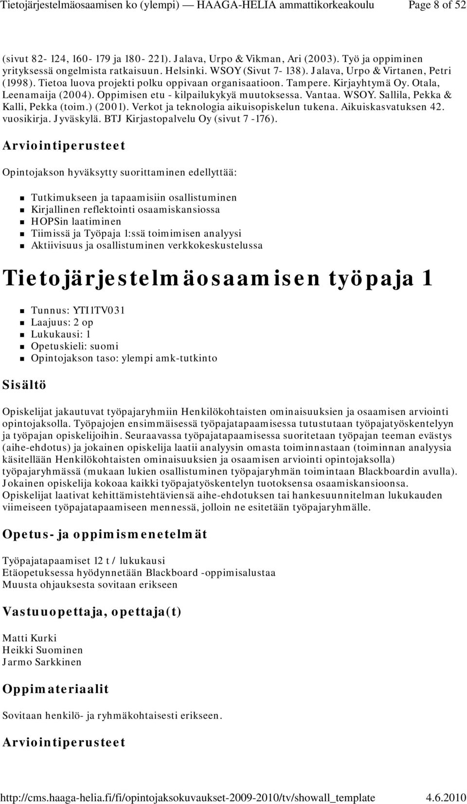 Sallila, Pekka & Kalli, Pekka (toim.) (2001). Verkot ja teknologia aikuisopiskelun tukena. Aikuiskasvatuksen 42. vuosikirja. Jyväskylä. BTJ Kirjastopalvelu Oy (sivut 7-176).