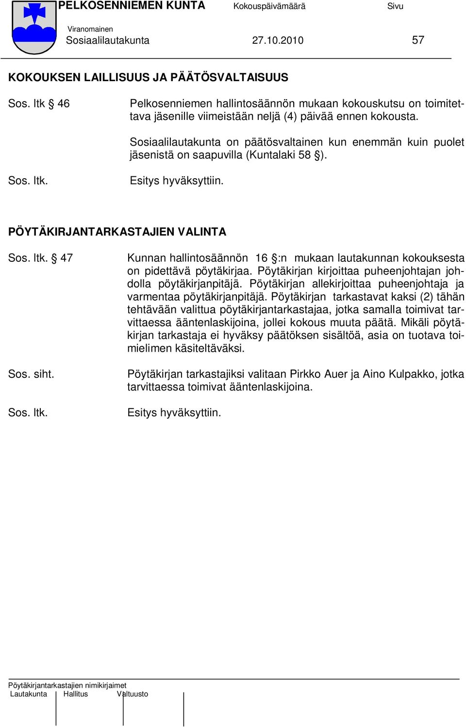 Sosiaalilautakunta on päätösvaltainen kun enemmän kuin puolet jäsenistä on saapuvilla (Kuntalaki 58 ).