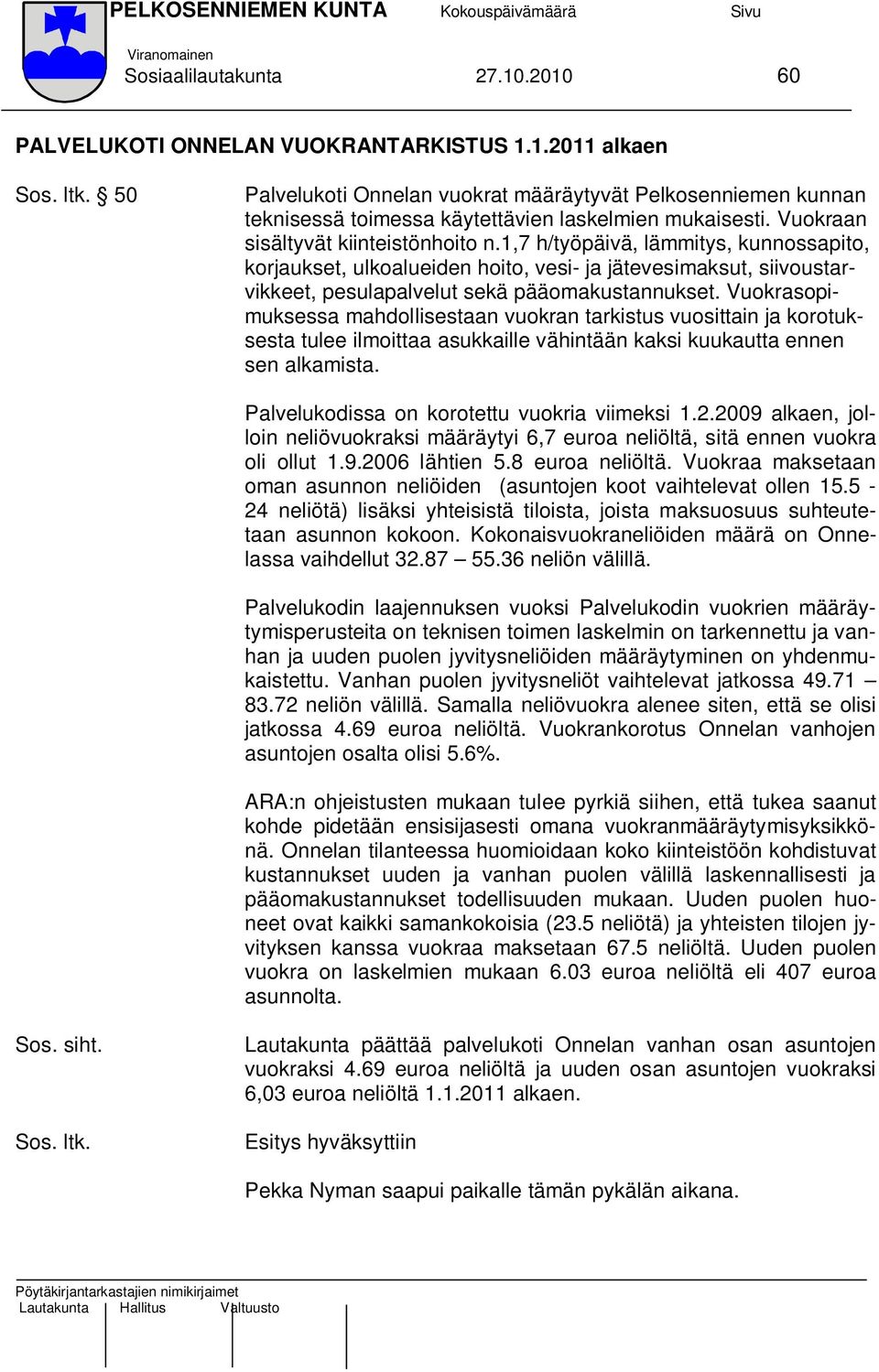 Vuokrasopimuksessa mahdollisestaan vuokran tarkistus vuosittain ja korotuksesta tulee ilmoittaa asukkaille vähintään kaksi kuukautta ennen sen alkamista.