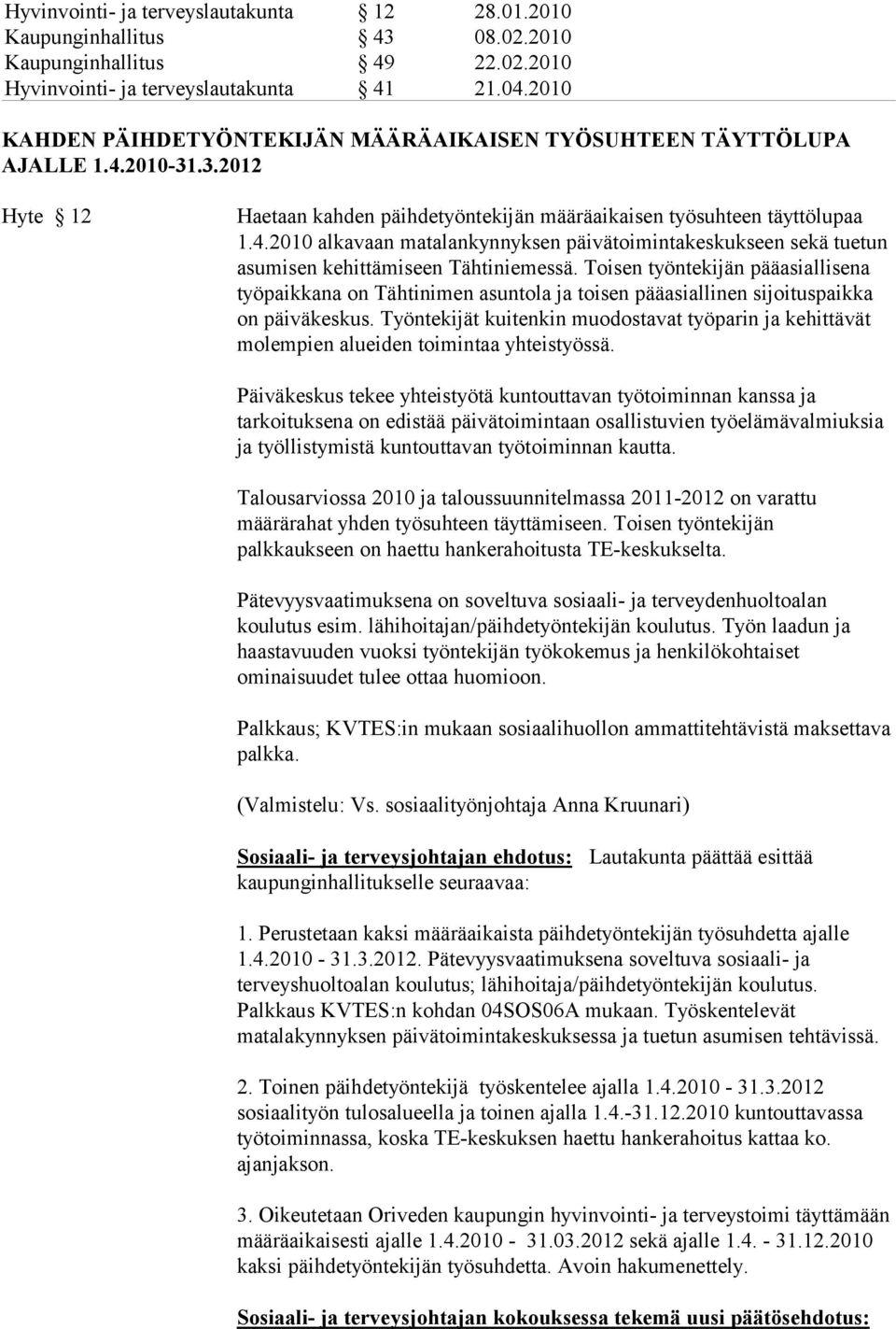 Toisen työntekijän pääasiallisena työpaikkana on Tähtinimen asuntola ja toisen pääasiallinen sijoituspaikka on päiväkeskus.