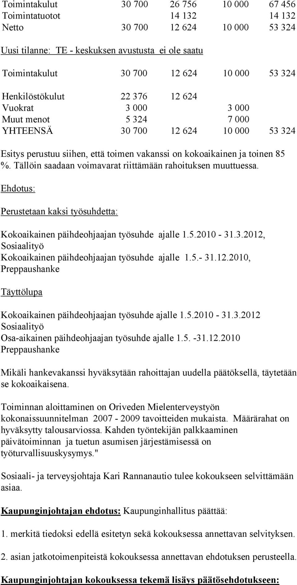 Tällöin saadaan voimavarat riittämään rahoituksen muuttuessa. Ehdotus: Perustetaan kaksi työsuhdetta: Kokoaikainen päihdeohjaajan työsuhde ajalle 1.5.2010-31