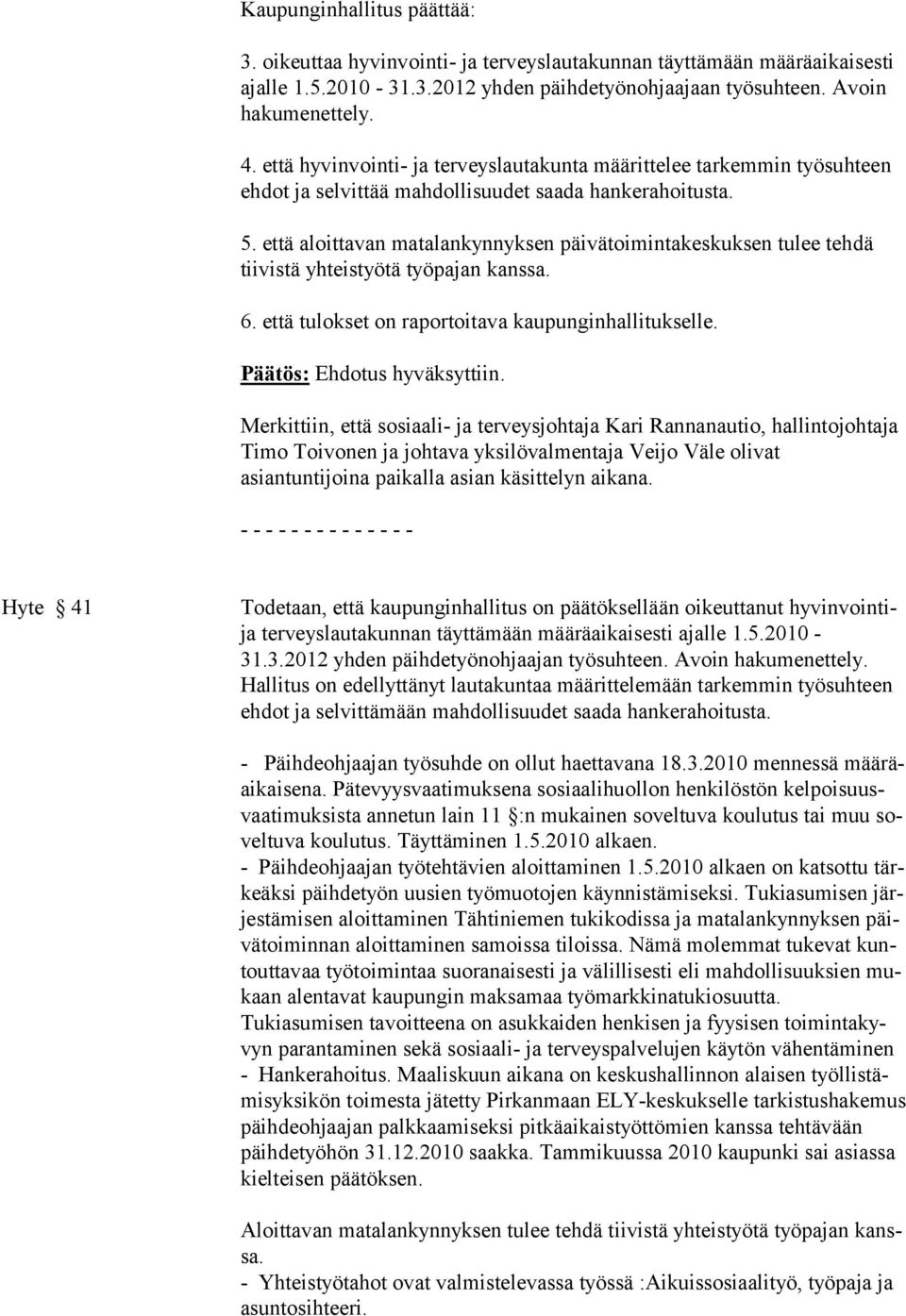 että aloittavan matalankynnyksen päivätoimintakeskuksen tulee tehdä tiivistä yhteistyötä työpajan kanssa. 6. että tulokset on raportoitava kaupunginhallitukselle.