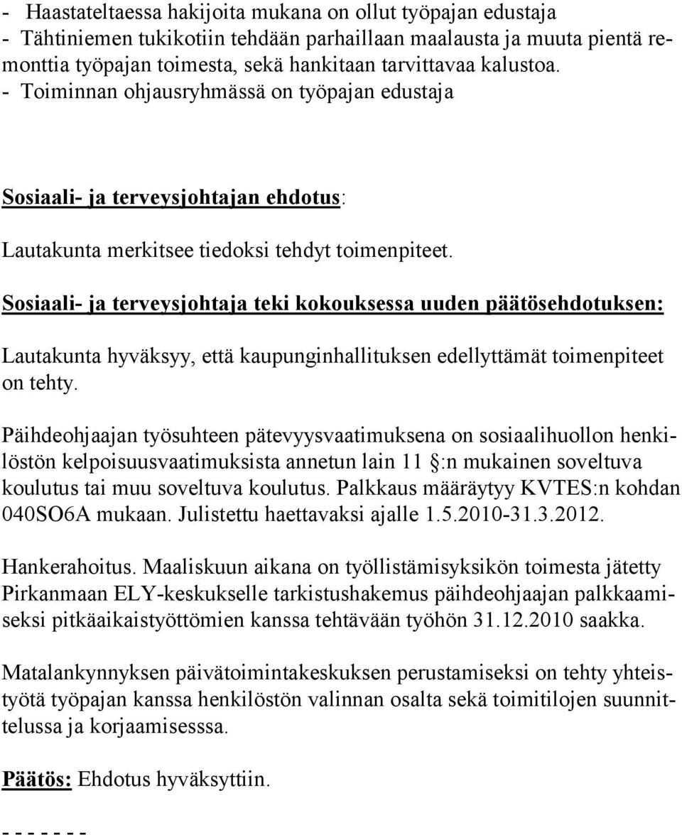 Sosiaali- ja terveysjohtaja teki kokouksessa uuden päätösehdotuksen: Lautakunta hyväksyy, että kaupunginhallituksen edellyttämät toimenpiteet on tehty.