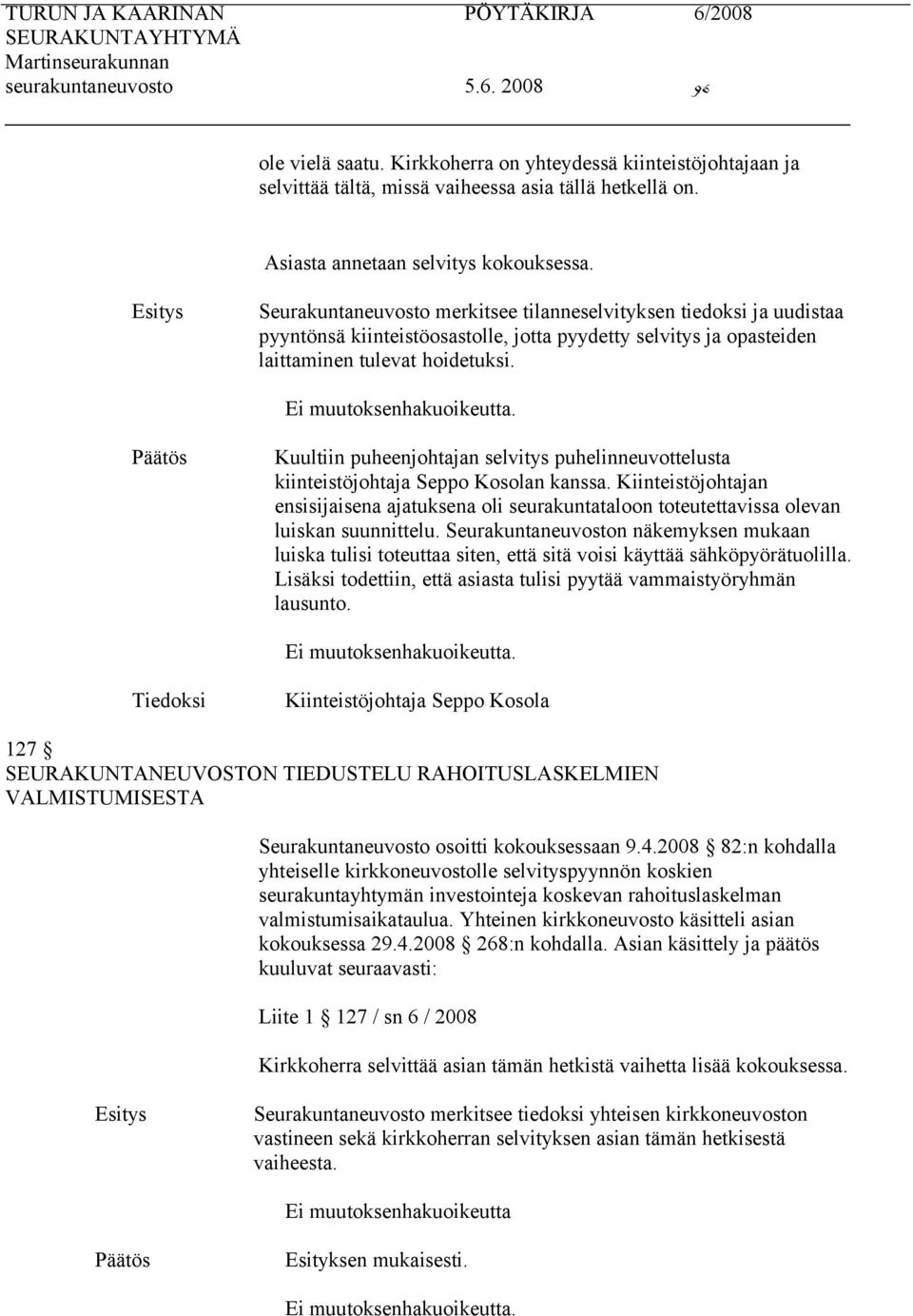 Kuultiin puheenjohtajan selvitys puhelinneuvottelusta kiinteistöjohtaja Seppo Kosolan kanssa.