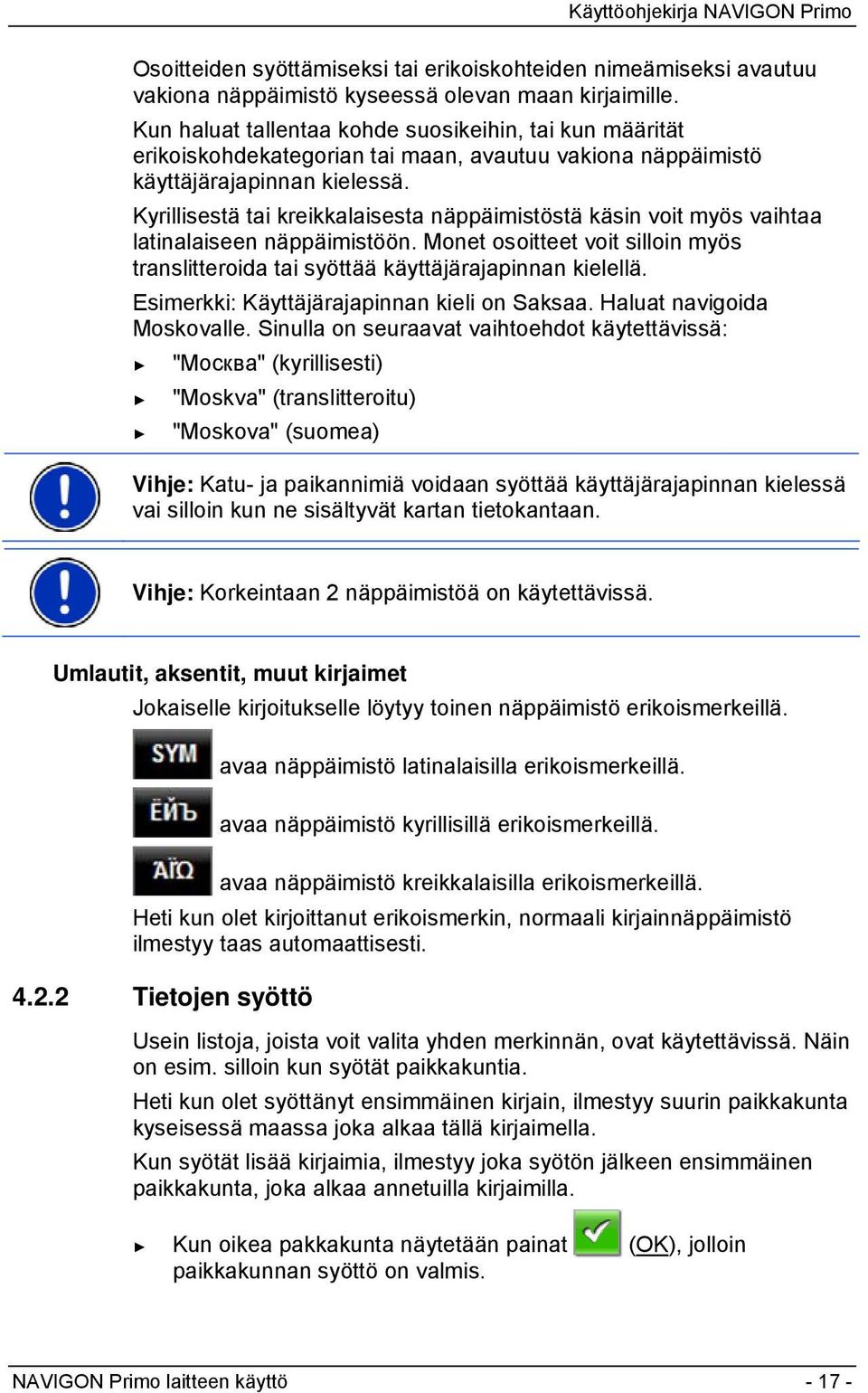 Kyrillisestä tai kreikkalaisesta näppäimistöstä käsin voit myös vaihtaa latinalaiseen näppäimistöön. Monet osoitteet voit silloin myös translitteroida tai syöttää käyttäjärajapinnan kielellä.