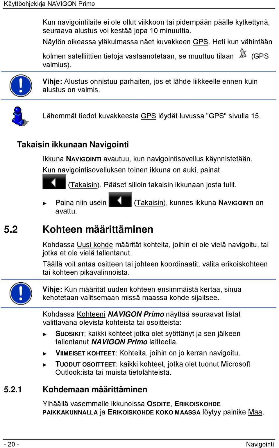 Lähemmät tiedot kuvakkeesta GPS löydät luvussa "GPS" sivulla 15. Takaisin ikkunaan Navigointi Ikkuna NAVIGOINTI avautuu, kun navigointisovellus käynnistetään.