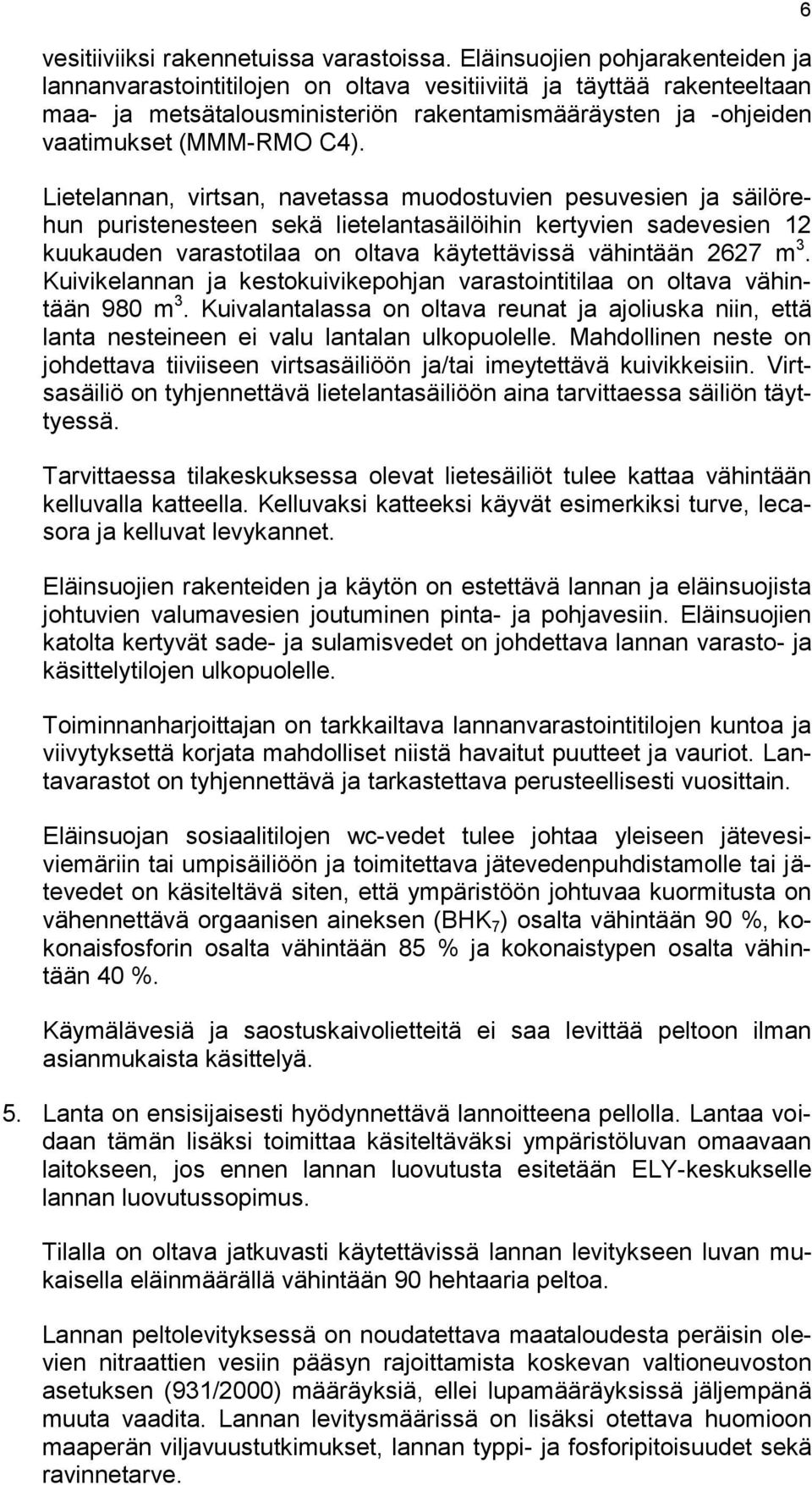 Lietelannan, virtsan, navetassa muodostuvien pesuvesien ja säilörehun puristenesteen sekä lietelantasäilöihin kertyvien sadevesien 12 kuukauden varastotilaa on oltava käytettävissä vähintään 2627 m 3.