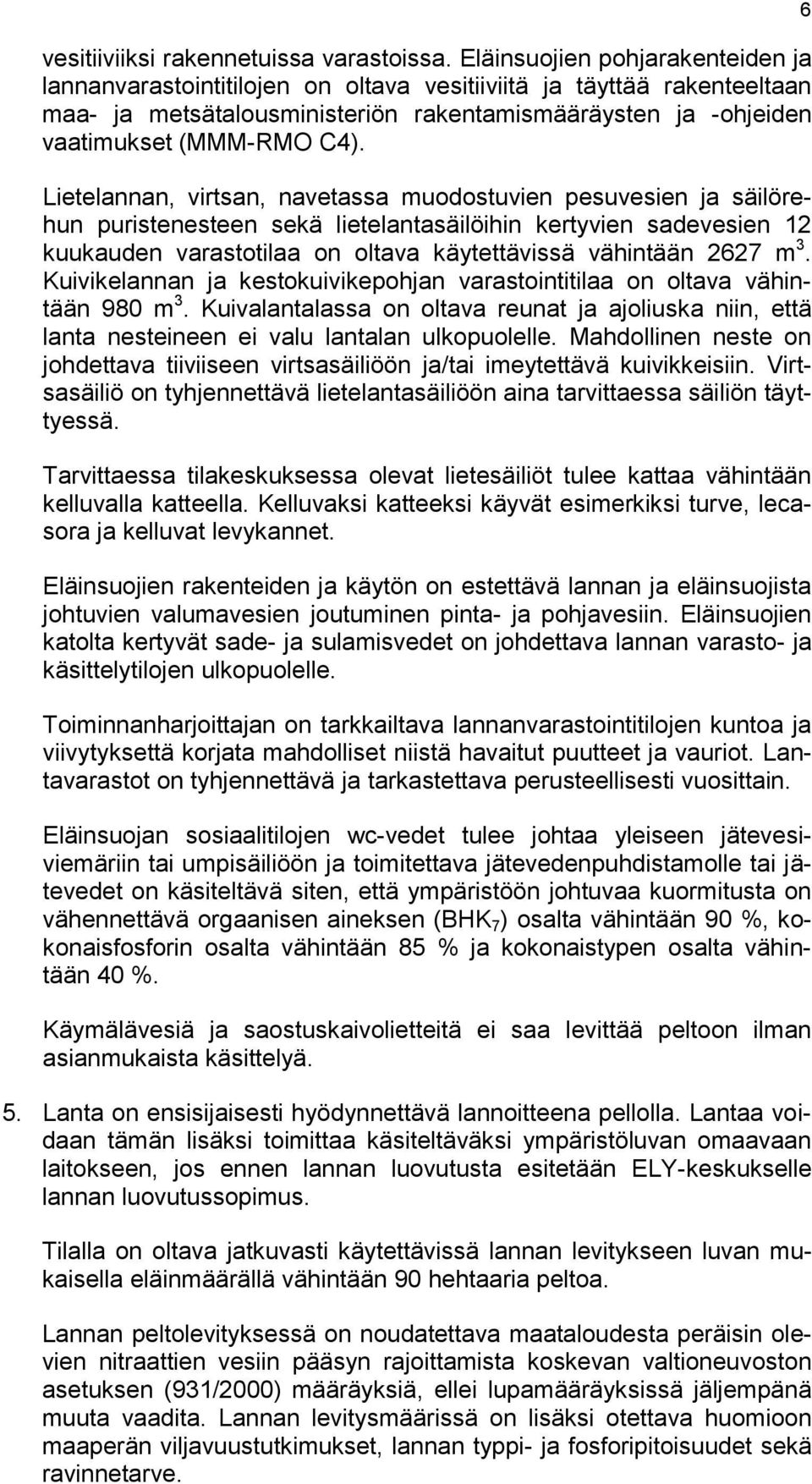 Lietelannan, virtsan, navetassa muodostuvien pesuvesien ja säilörehun puristenesteen sekä lietelantasäilöihin kertyvien sadevesien 12 kuukauden varastotilaa on oltava käytettävissä vähintään 2627 m 3.