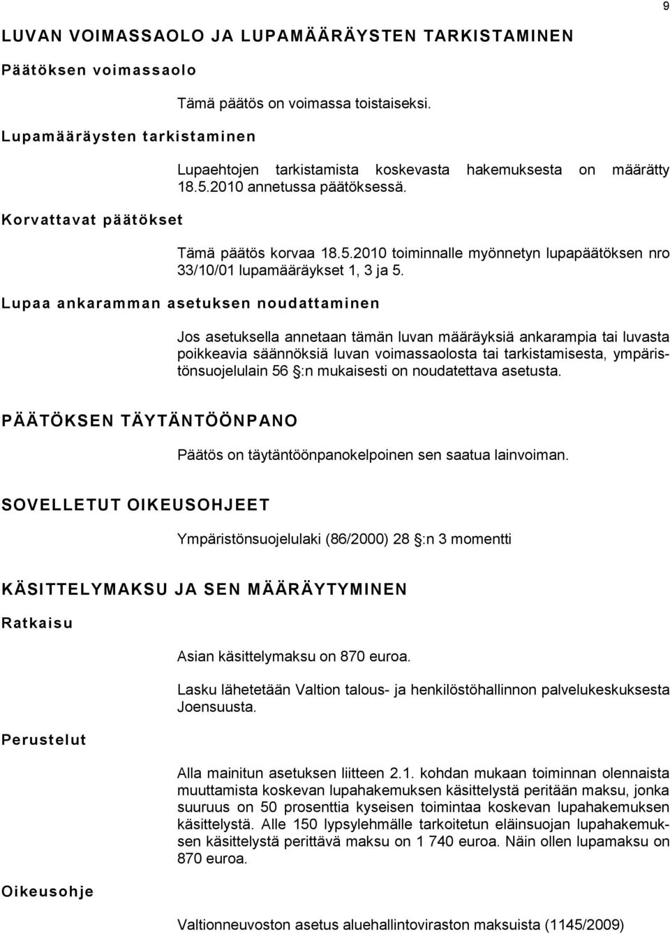 Lupaa ankaramman asetuksen noudattaminen Jos asetuksella annetaan tämän luvan määräyksiä ankarampia tai luvasta poikkeavia säännöksiä luvan voimassaolosta tai tarkistamisesta, ympäristönsuojelulain