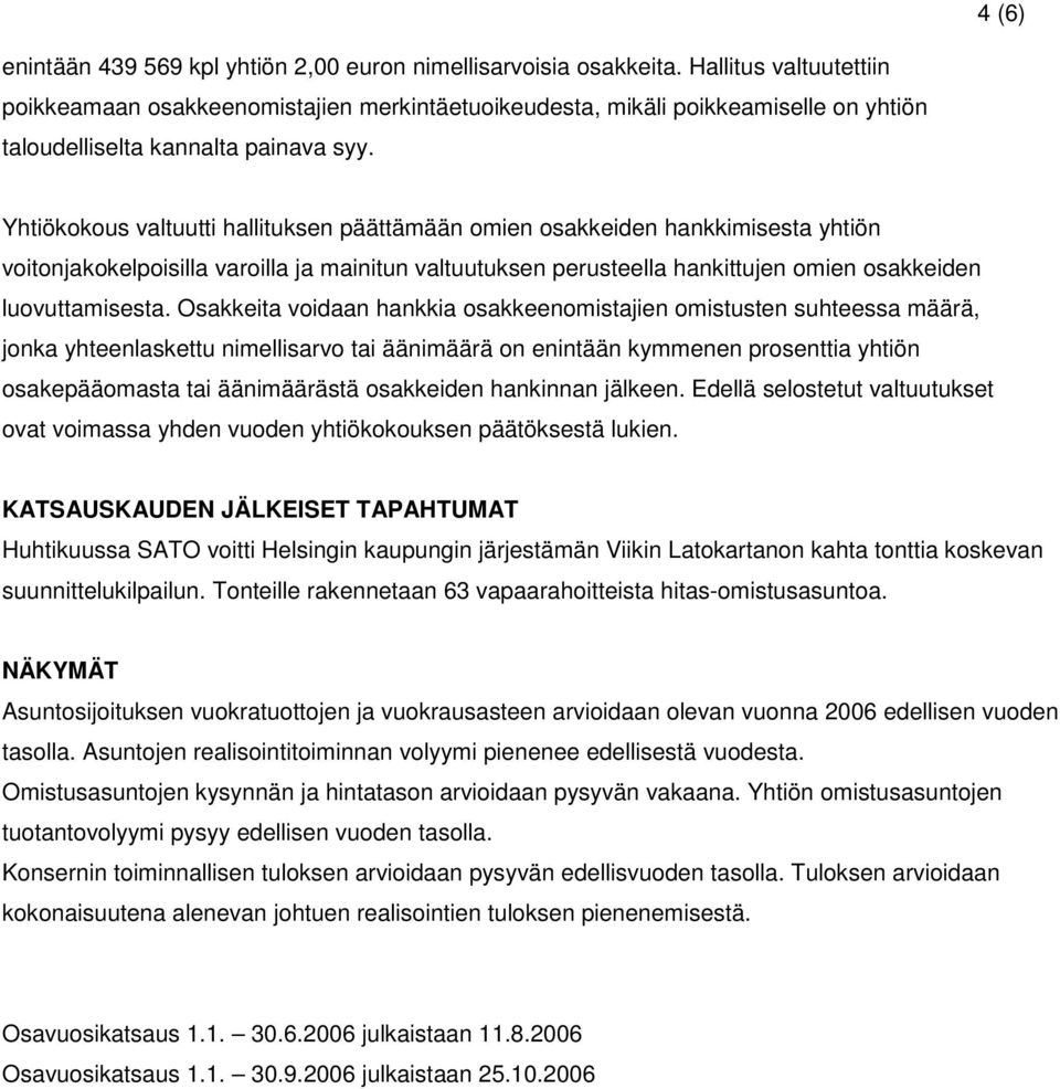 Yhtiökokous valtuutti hallituksen päättämään omien osakkeiden hankkimisesta yhtiön voitonjakokelpoisilla varoilla ja mainitun valtuutuksen perusteella hankittujen omien osakkeiden luovuttamisesta.