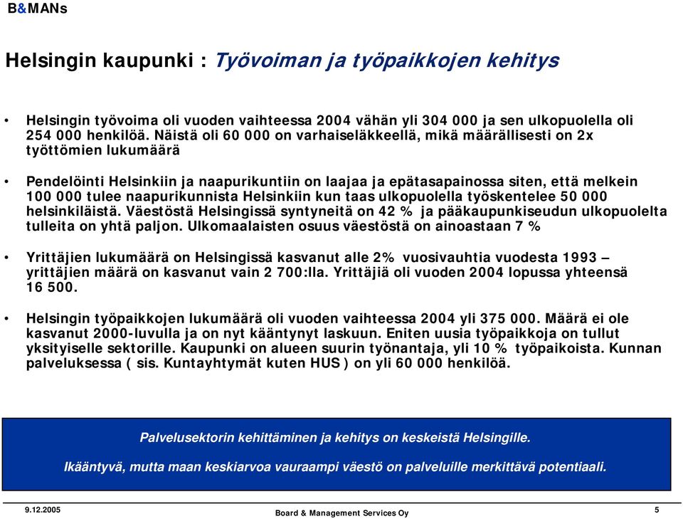 naapurikunnista Helsinkiin kun taas ulkopuolella työskentelee 50 000 helsinkiläistä. Väestöstä Helsingissä syntyneitä on 42 % ja pääkaupunkiseudun ulkopuolelta tulleita on yhtä paljon.