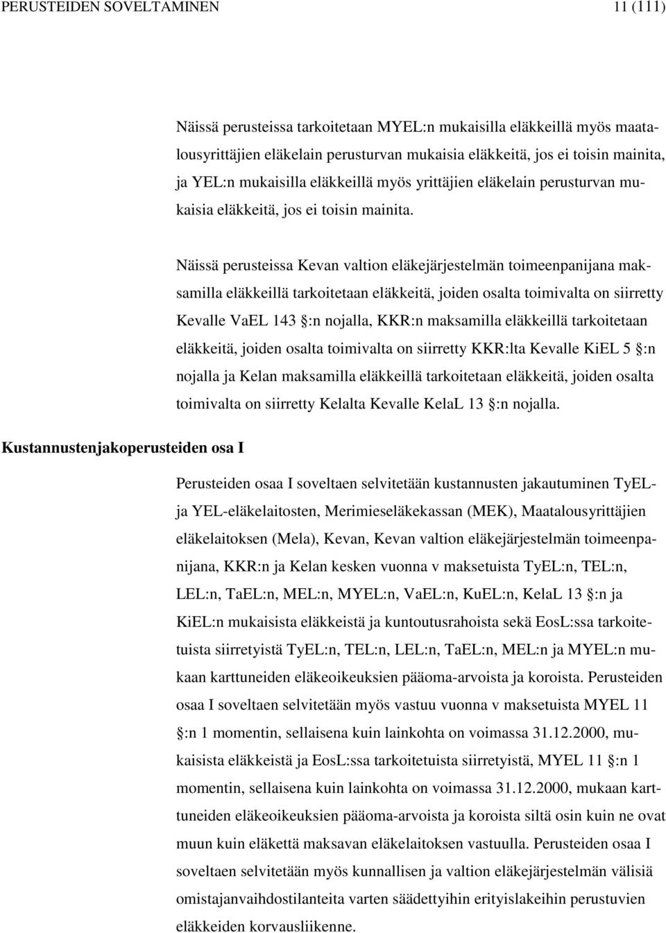 Näissä perusteissa Kean altion eläkejärjestelmän toimeenpanijana maksamilla eläkkeillä tarkoitetaan eläkkeitä, joiden osalta toimialta on siirretty Kealle VaL 143 :n nojalla, KKR:n maksamilla