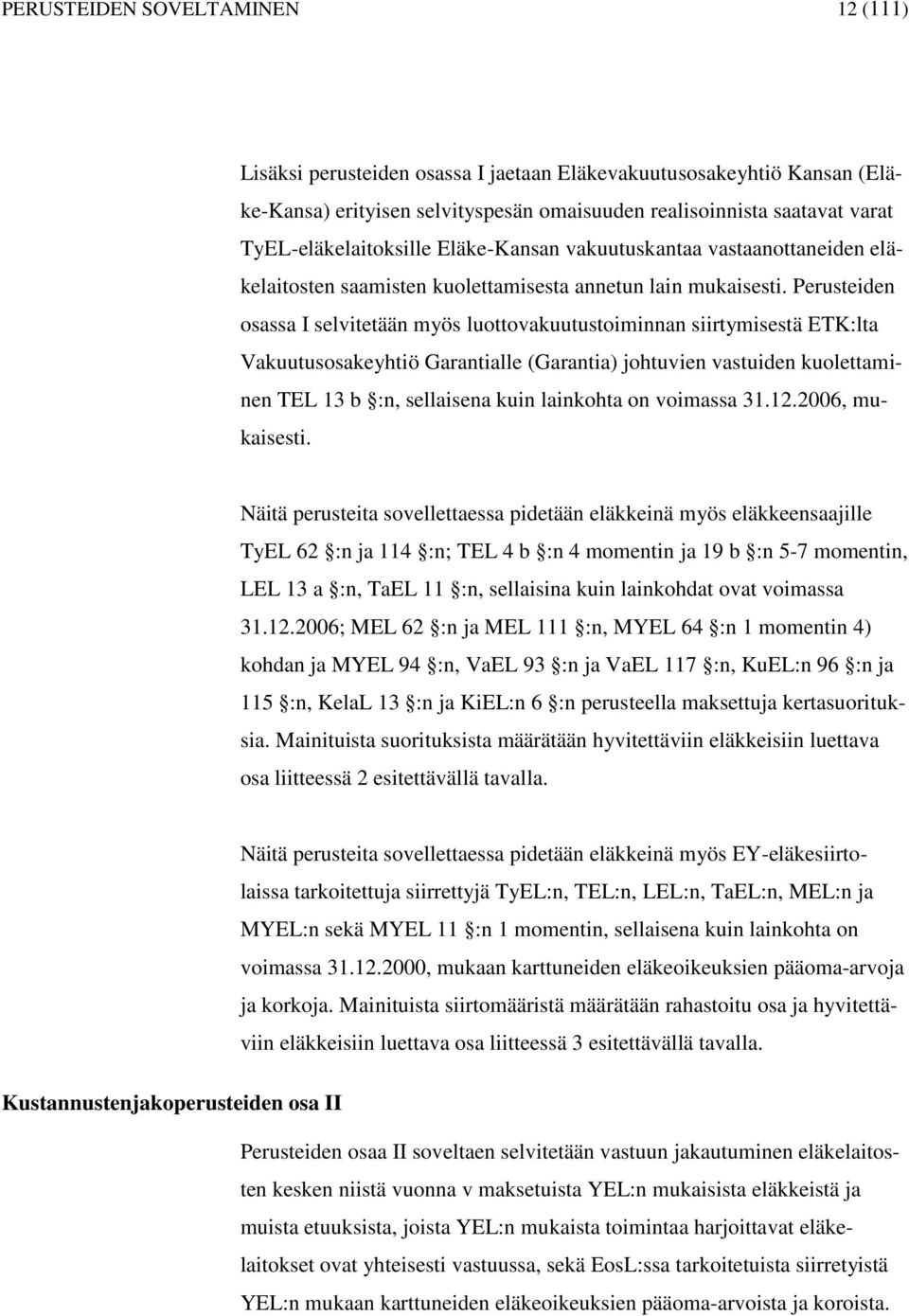 Perusteiden osassa I selitetään myös luottoakuutustoiminnan siirtymisestä TK:lta Vakuutusosakeyhtiö Garantialle (Garantia) johtuien astuiden kuolettaminen TL 13 b :n, sellaisena kuin lainkohta on