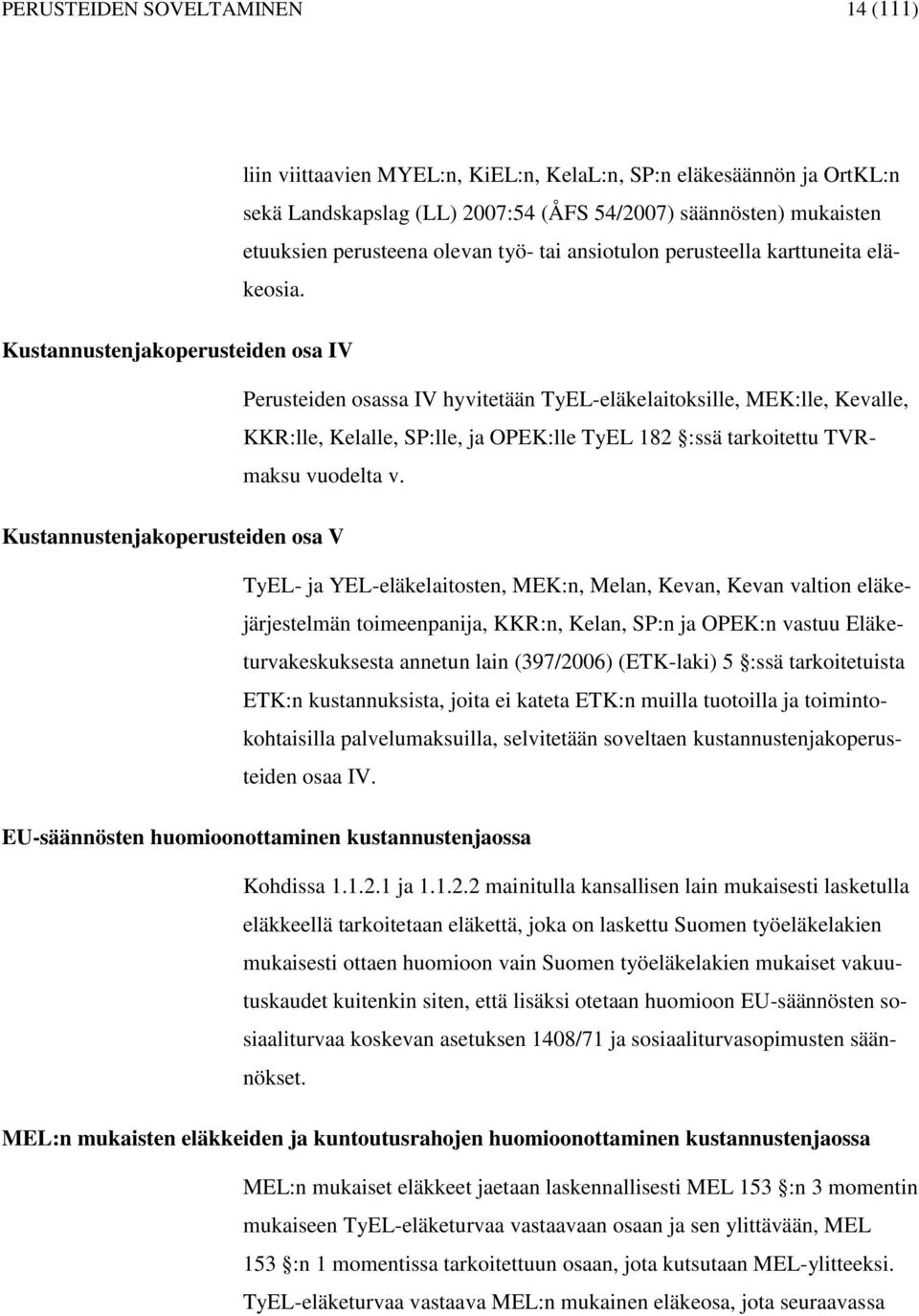 Kustannustenjakoperusteiden osa IV Perusteiden osassa IV hyitetään TyL-eläkelaitoksille, MK:lle, Kealle, KKR:lle, Kelalle, SP:lle, ja OPK:lle TyL 182 :ssä tarkoitettu TVRmaksu uodelta.