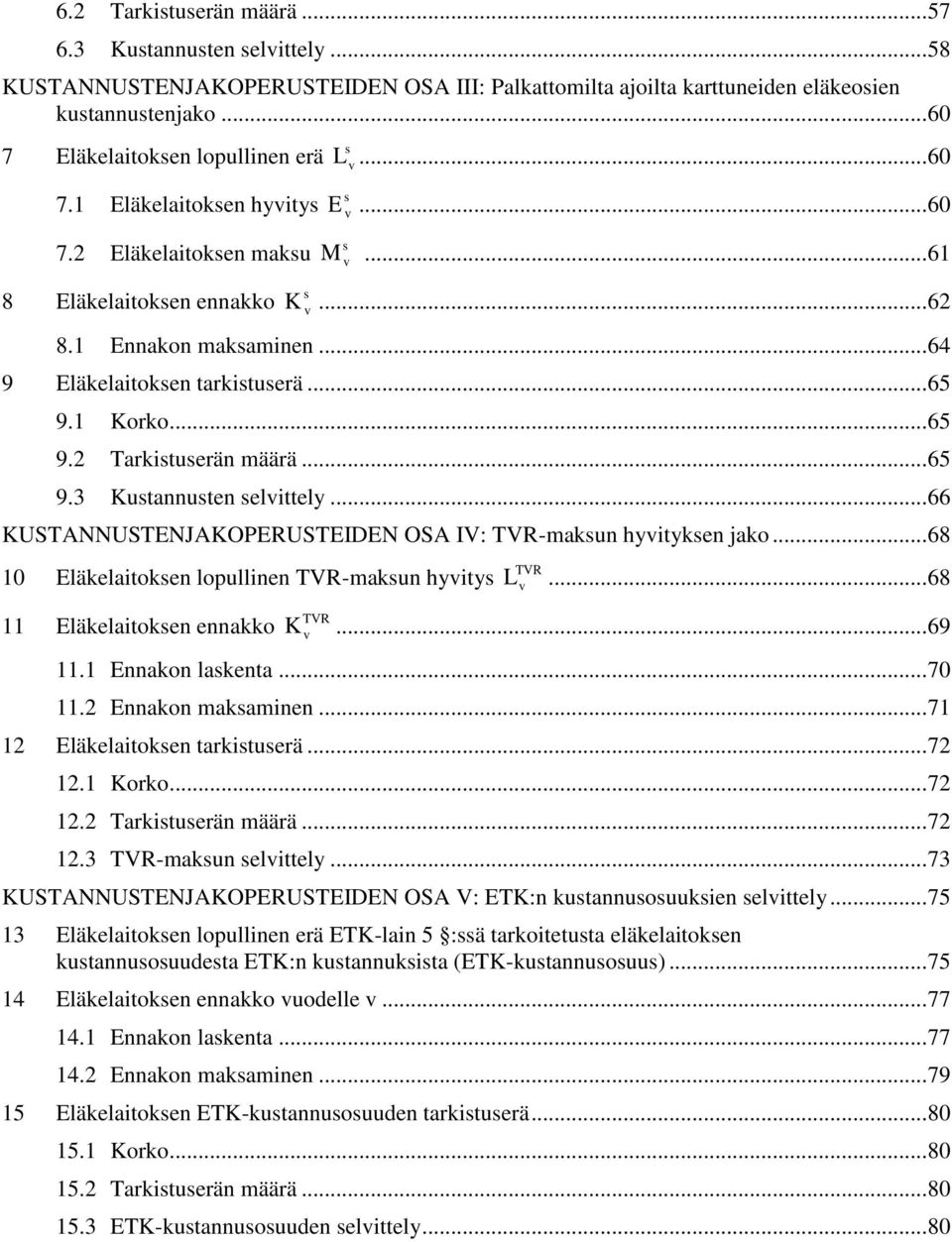 .. 65 9.3 Kustannusten selittely... 66 KUSTANNUSTNJAKOPRUSTIDN OSA IV: TVR-maksun hyityksen jako... 68 10 läkelaitoksen lopullinen TVR-maksun hyitys 11 läkelaitoksen ennakko TVR L... 68 TVR K... 69 11.