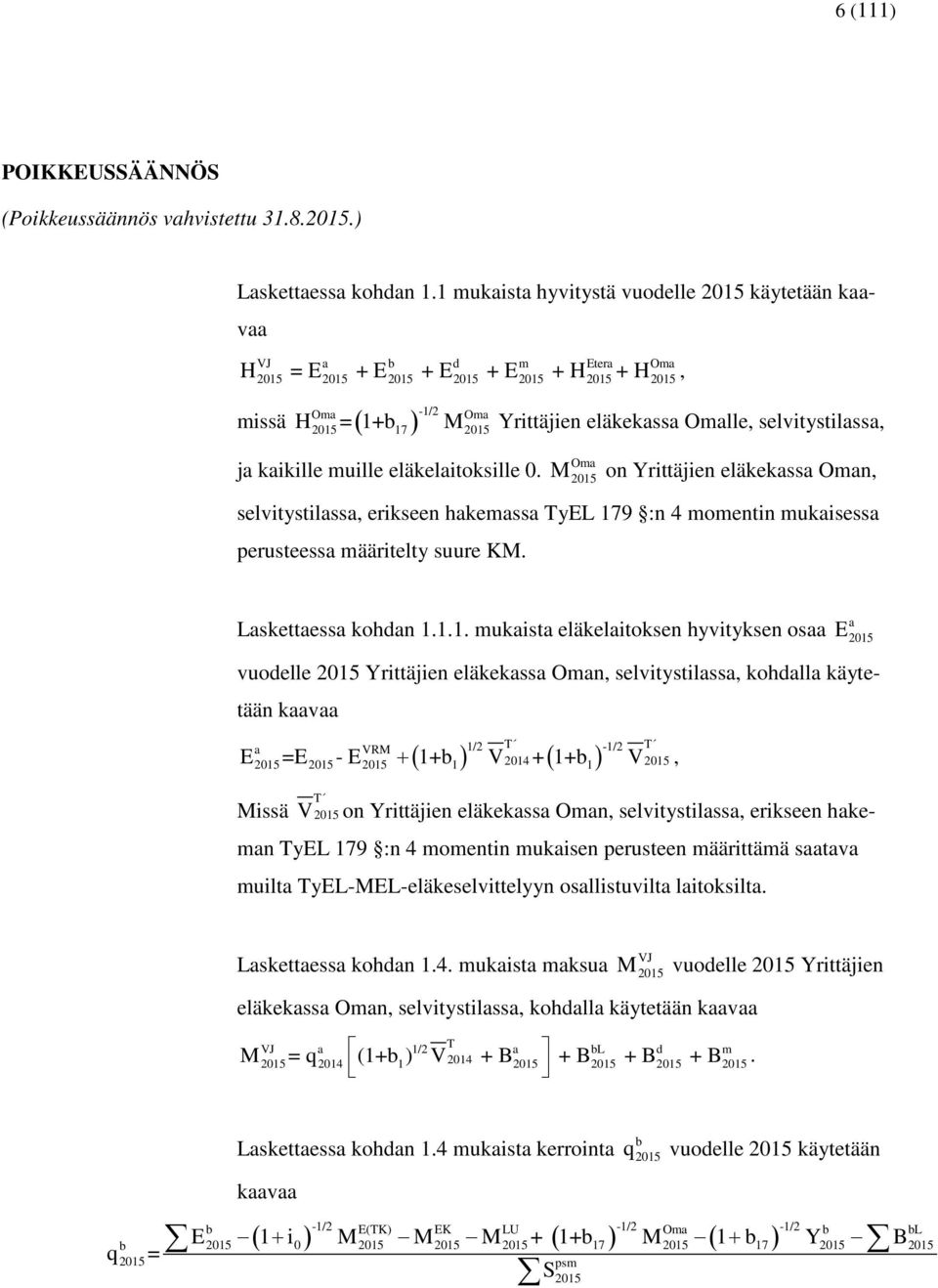 Oma 2015 17 2015 ja kaikille muille eläkelaitoksille 0. Oma M 2015 on Yrittäjien eläkekassa Oman, selitystilassa, erikseen hakemassa TyL 179 :n 4 momentin mukaisessa perusteessa määritelty suure KM.