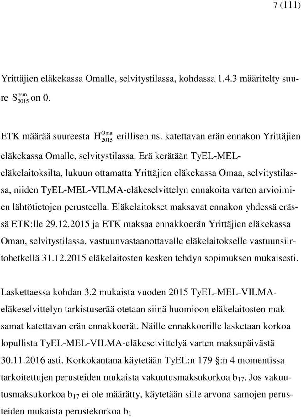rä kerätään TyL-MLeläkelaitoksilta, lukuun ottamatta Yrittäjien eläkekassa Omaa, selitystilassa, niiden TyL-ML-VILMA-eläkeselittelyn ennakoita arten arioimien lähtötietojen perusteella.