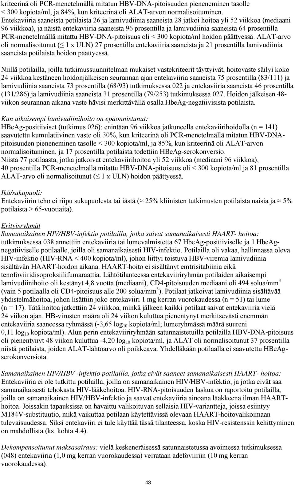 prosentilla PCR-menetelmällä mitattu HBV-DNA-pitoisuus oli < 300 kopiota/ml hoidon päättyessä.