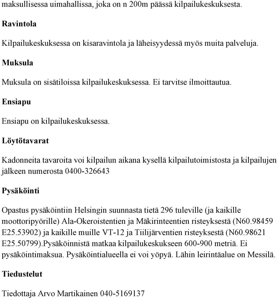 Löytötavarat Kadonneita tavaroita voi kilpailun aikana kysellä kilpailutoimistosta ja kilpailujen jälkeen numerosta 0400-326643 Pysäköinti Opastus pysäköintiin Helsingin suunnasta tietä 296 tuleville